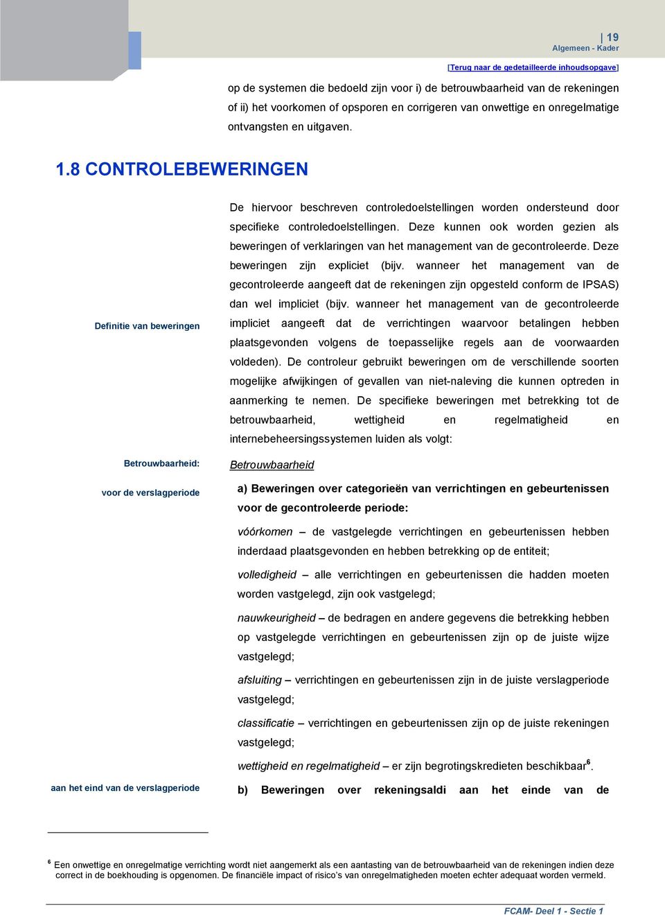 8 CONTROLEBEWERINGEN Definitie van beweringen Betrouwbaarheid: voor de verslagperiode De hiervoor beschreven controledoelstellingen worden ondersteund door specifieke controledoelstellingen.
