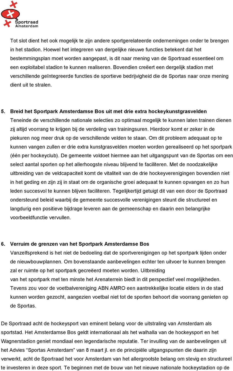 realiseren. Bovendien creëert een dergelijk stadion met verschillende geïntegreerde functies de sportieve bedrijvigheid die de Sportas naar onze mening dient uit te stralen. 5.