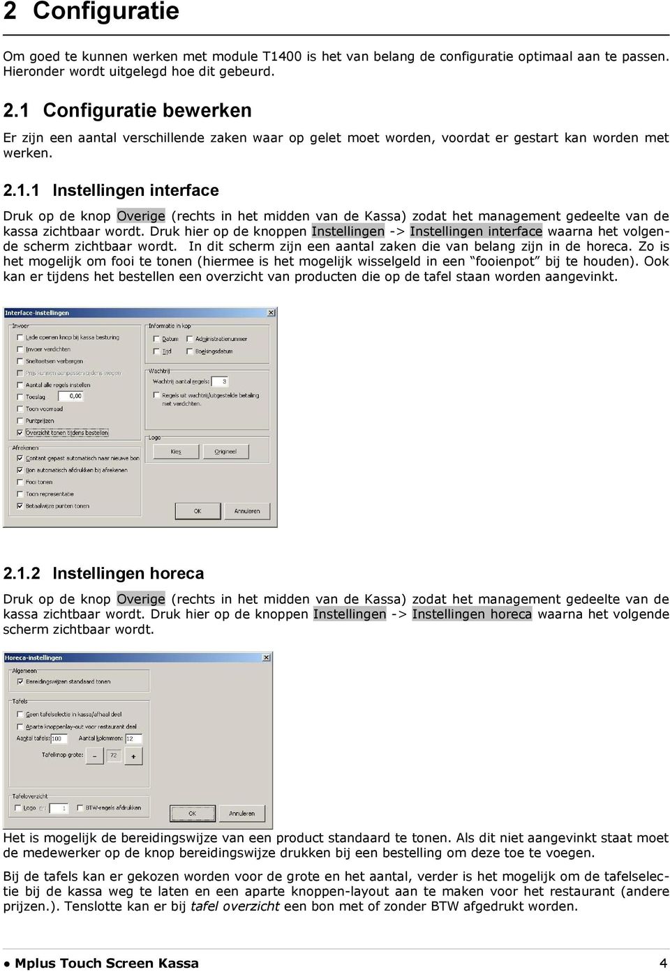 Druk hier op de knoppen Instellingen -> Instellingen interface waarna het volgende scherm zichtbaar wordt. In dit scherm zijn een aantal zaken die van belang zijn in de horeca.