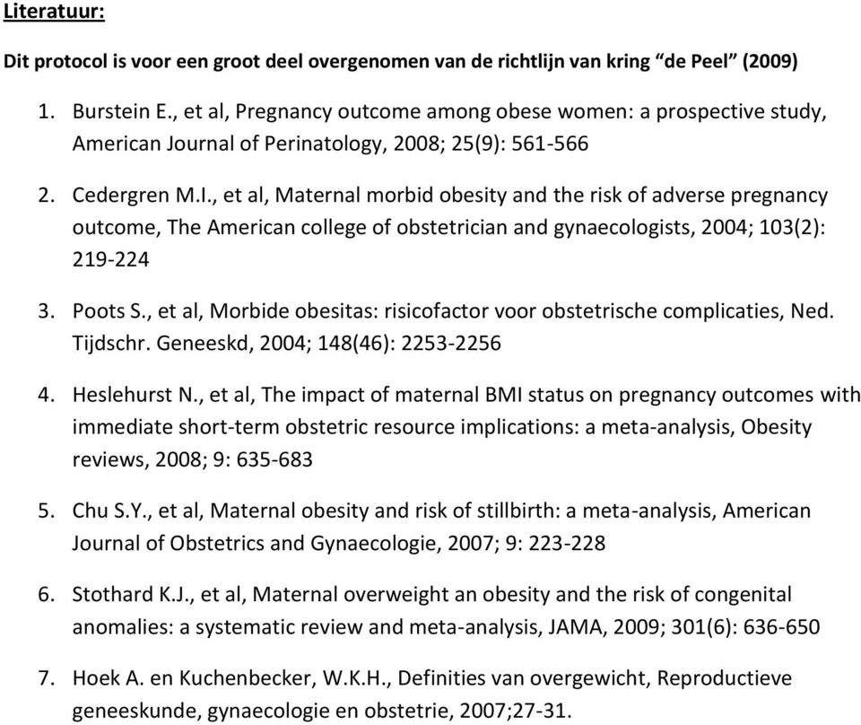 , et al, Maternal morbid obesity and the risk of adverse pregnancy outcome, The American college of obstetrician and gynaecologists, 2004; 103(2): 219-224 3. Poots S.