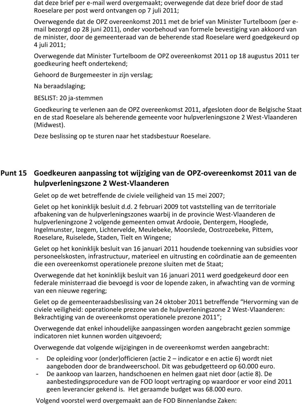op 4 juli 2011; Overwegende dat Minister Turtelboom de OPZ overeenkomst 2011 op 18 augustus 2011 ter goedkeuring heeft ondertekend; Gehoord de Burgemeester in zijn verslag; Na beraadslaging; BESLIST: