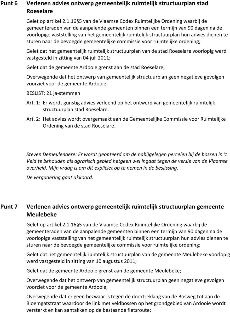 structuurplan hun advies dienen te sturen naar de bevoegde gemeentelijke commissie voor ruimtelijke ordening; Gelet dat het gemeentelijk ruimtelijk structuurplan van de stad Roeselare voorlopig werd