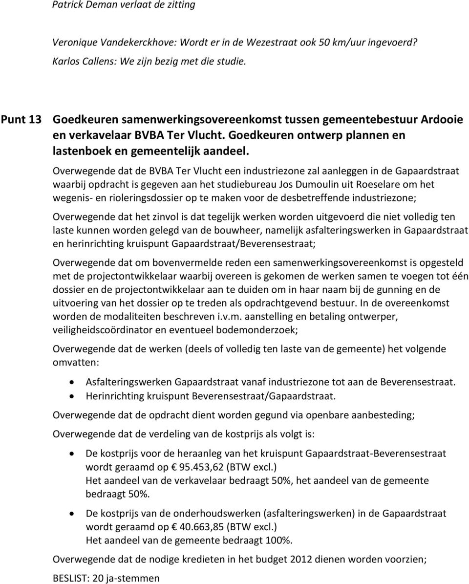 Overwegende dat de BVBA Ter Vlucht een industriezone zal aanleggen in de Gapaardstraat waarbij opdracht is gegeven aan het studiebureau Jos Dumoulin uit Roeselare om het wegenis- en rioleringsdossier