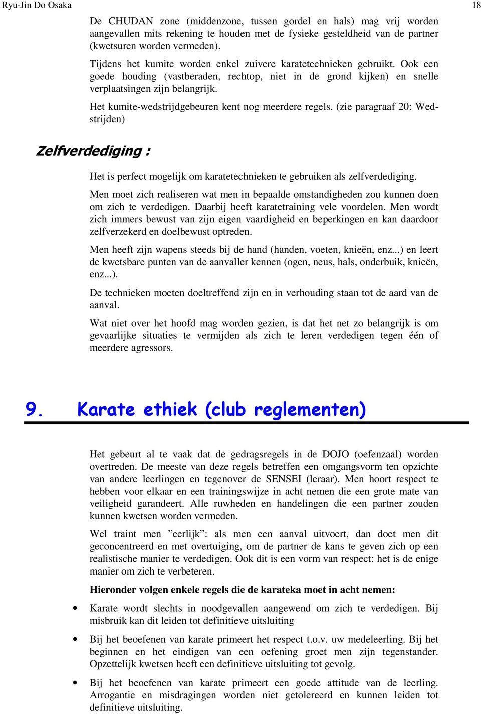 Het kumite-wedstrijdgebeuren kent nog meerdere regels. (zie paragraaf 20: Wedstrijden) Zelfverdediging : Het is perfect mogelijk om karatetechnieken te gebruiken als zelfverdediging.