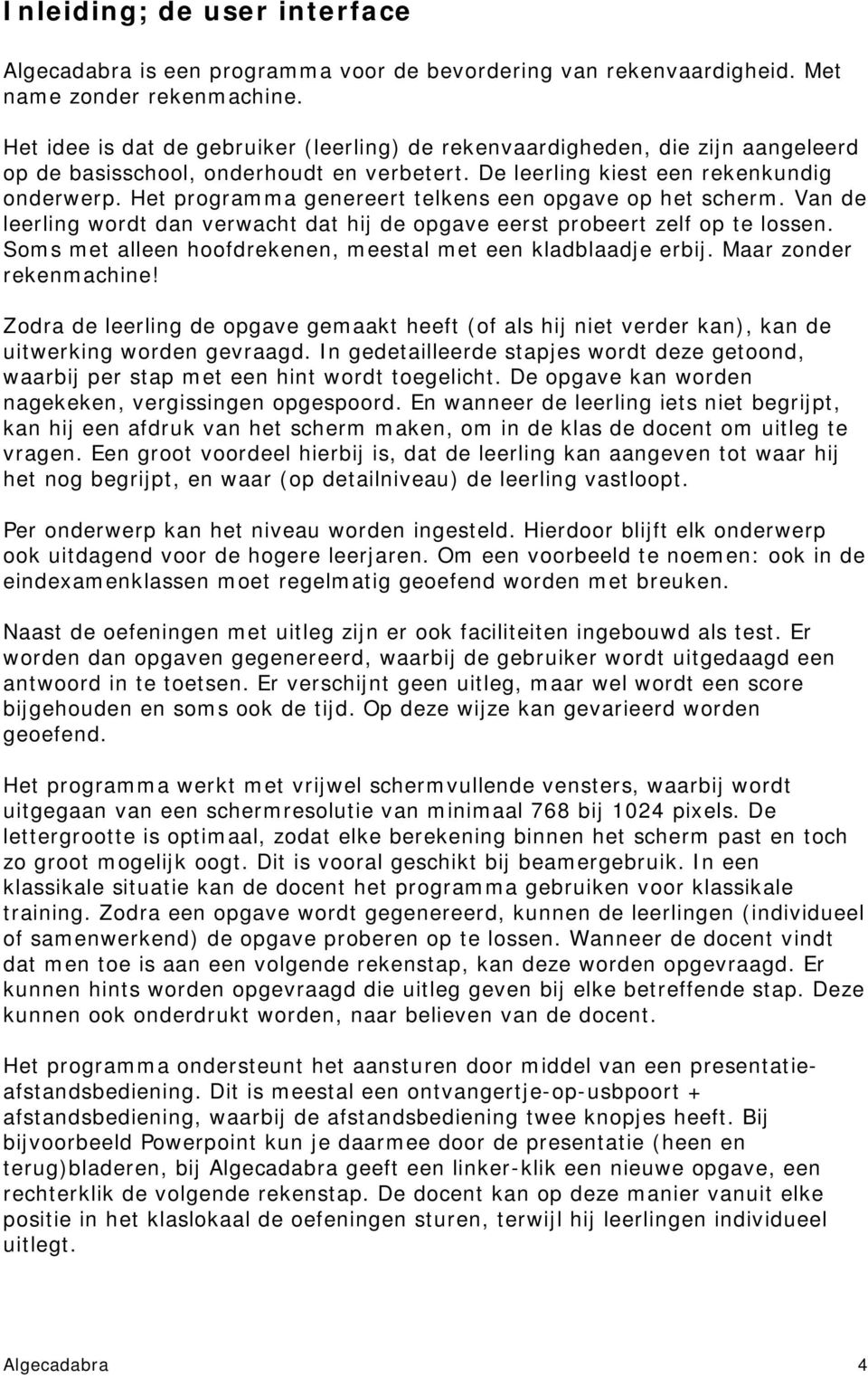 Het programma genereert telkens een opgave op het scherm. Van de leerling wordt dan verwacht dat hij de opgave eerst probeert zelf op te lossen.