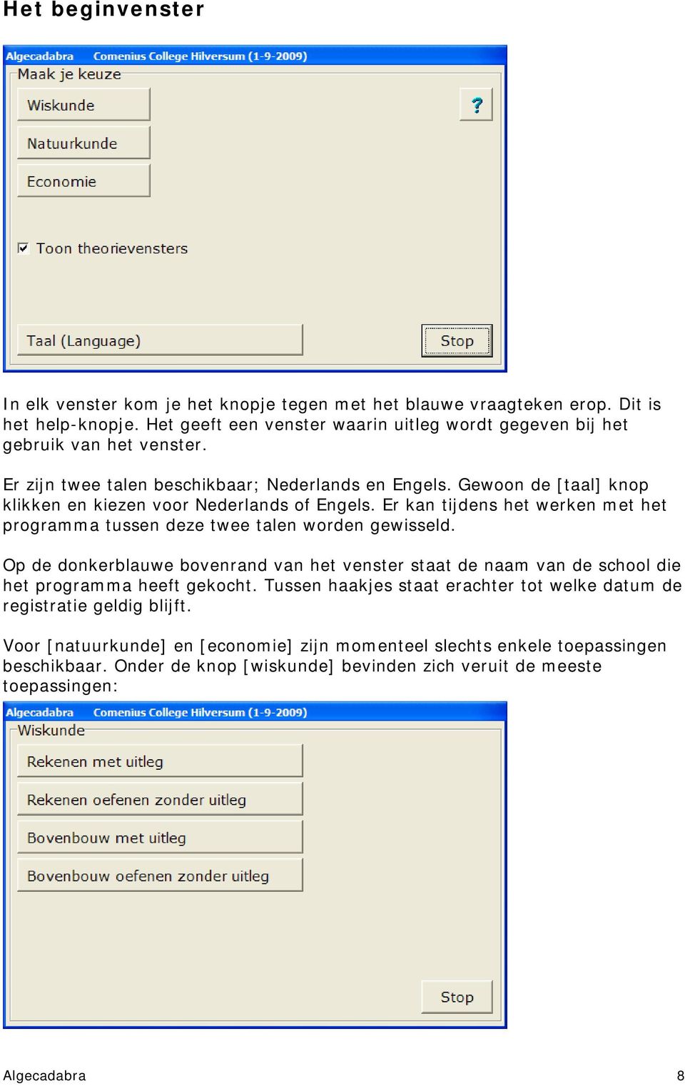 Gewoon de [taal] knop klikken en kiezen voor Nederlands of Engels. Er kan tijdens het werken met het programma tussen deze twee talen worden gewisseld.