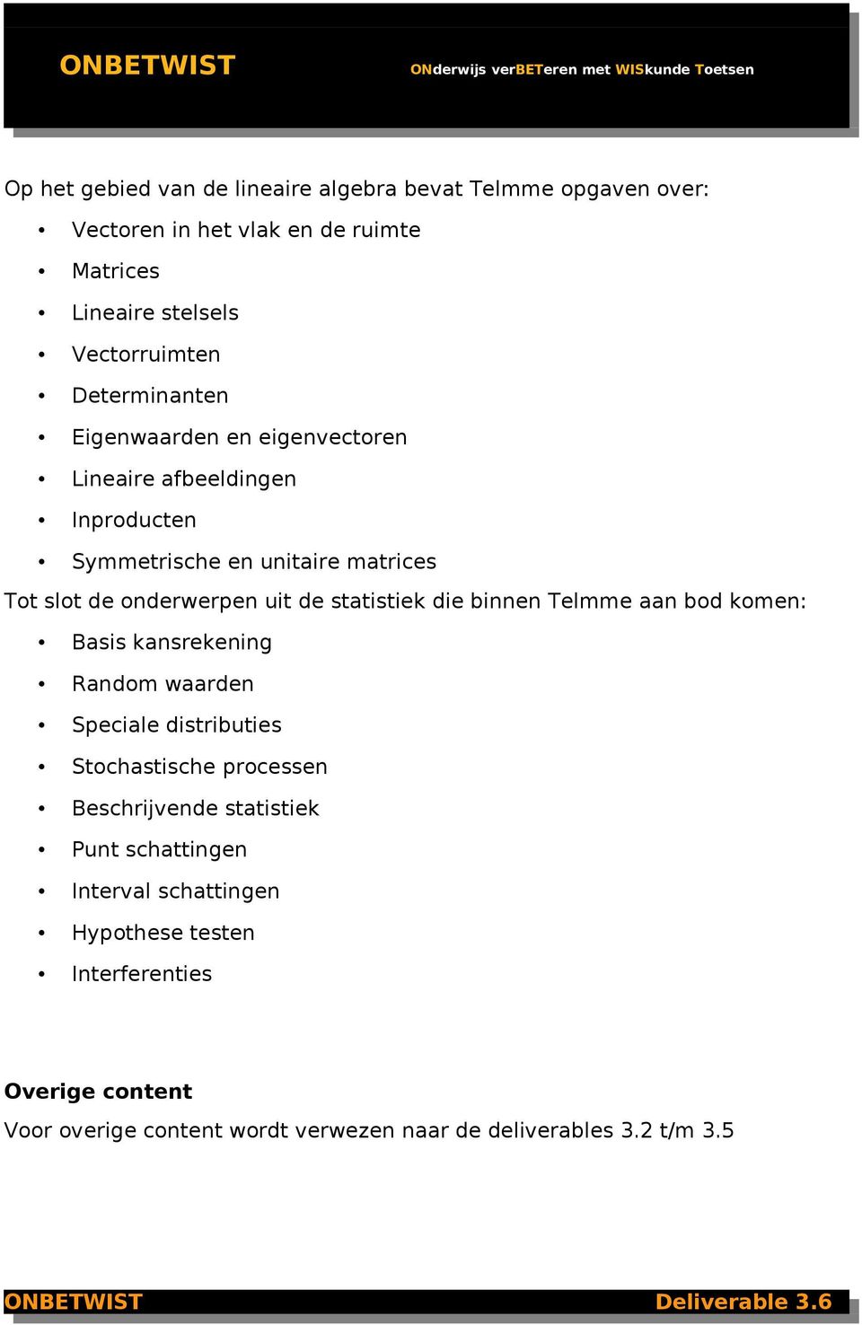 statistiek die binnen Telmme aan bod komen: Basis kansrekening Random waarden Speciale distributies Stochastische processen Beschrijvende