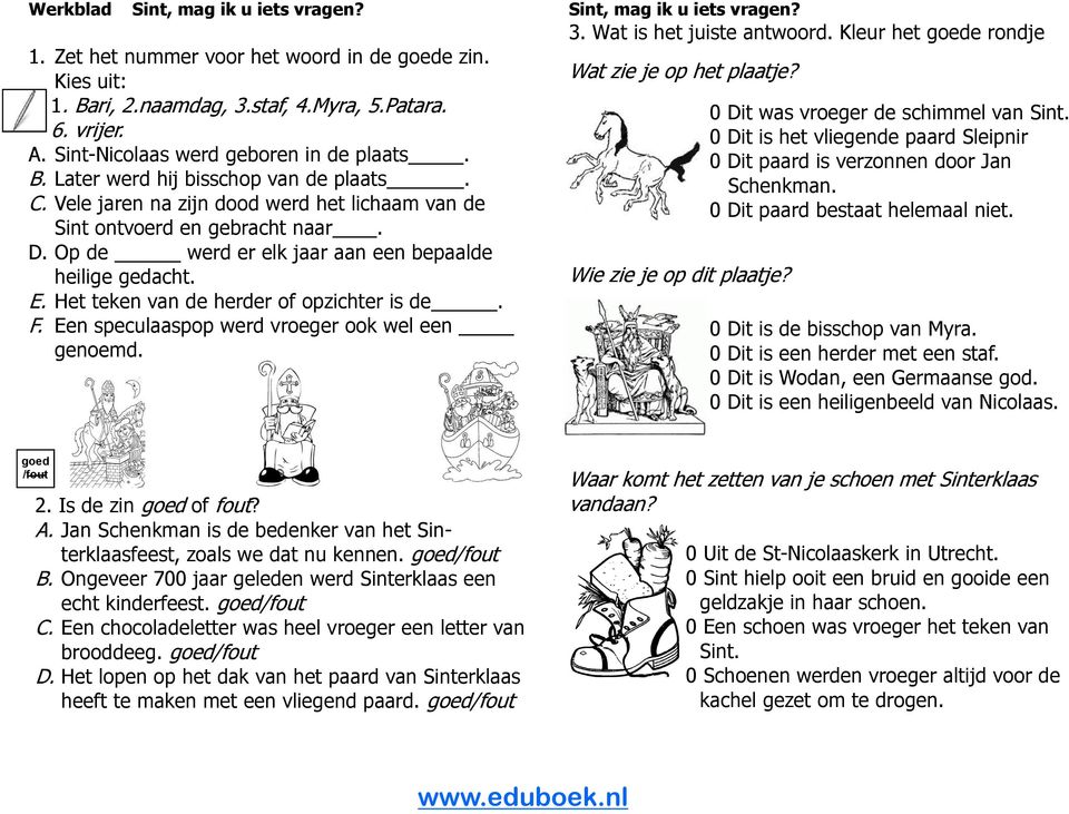 Een speculaaspop werd vroeger ook wel een genoemd. Sint, mag ik u iets vragen? 3. Wat is het juiste antwoord. Kleur het goede rondje Wat zie je op het plaatje? Wie zie je op dit plaatje?