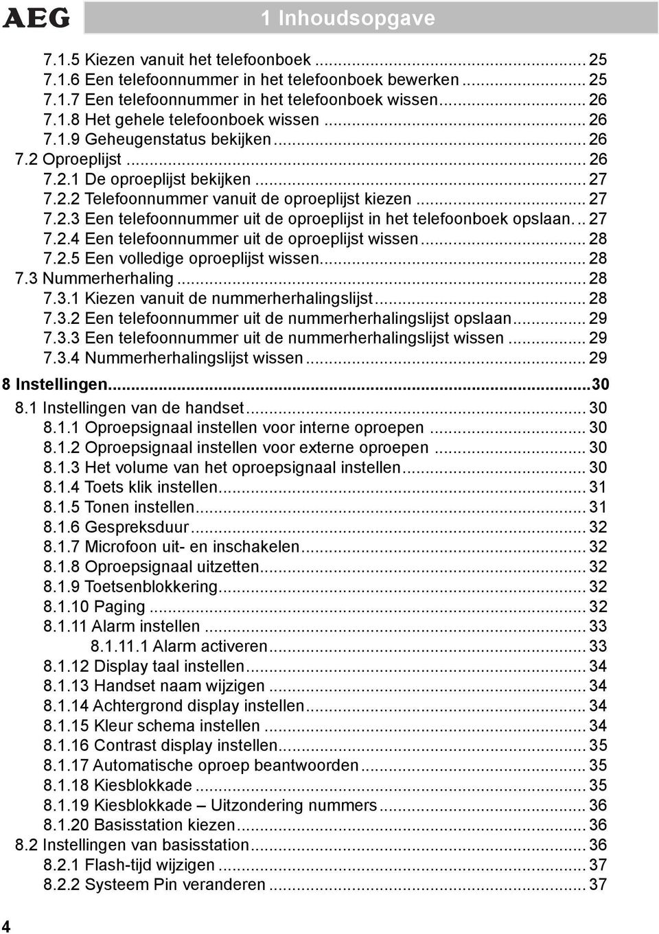 .. 27 7.2.4 Een telefoonnummer uit de oproeplijst wissen... 28 7.2.5 Een volledige oproeplijst wissen... 28 7.3 Nummerherhaling... 28 7.3.1 Kiezen vanuit de nummerherhalingslijst... 28 7.3.2 Een telefoonnummer uit de nummerherhalingslijst opslaan.