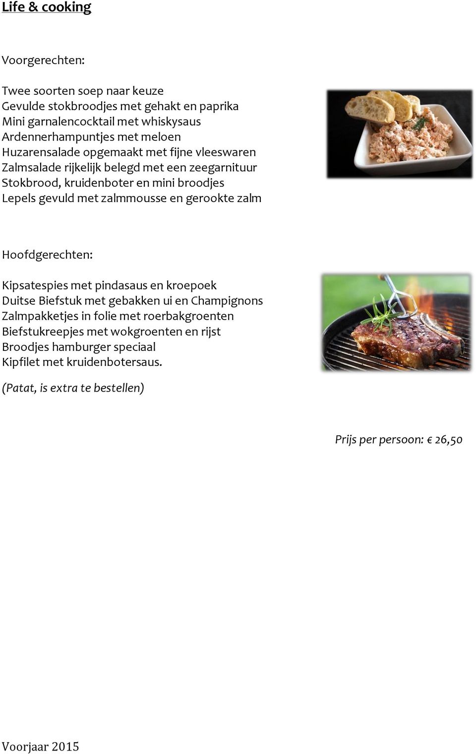 zalmmousse en gerookte zalm Hoofdgerechten: Kipsatespies met pindasaus en kroepoek Duitse Biefstuk met gebakken ui en Champignons Zalmpakketjes in folie met
