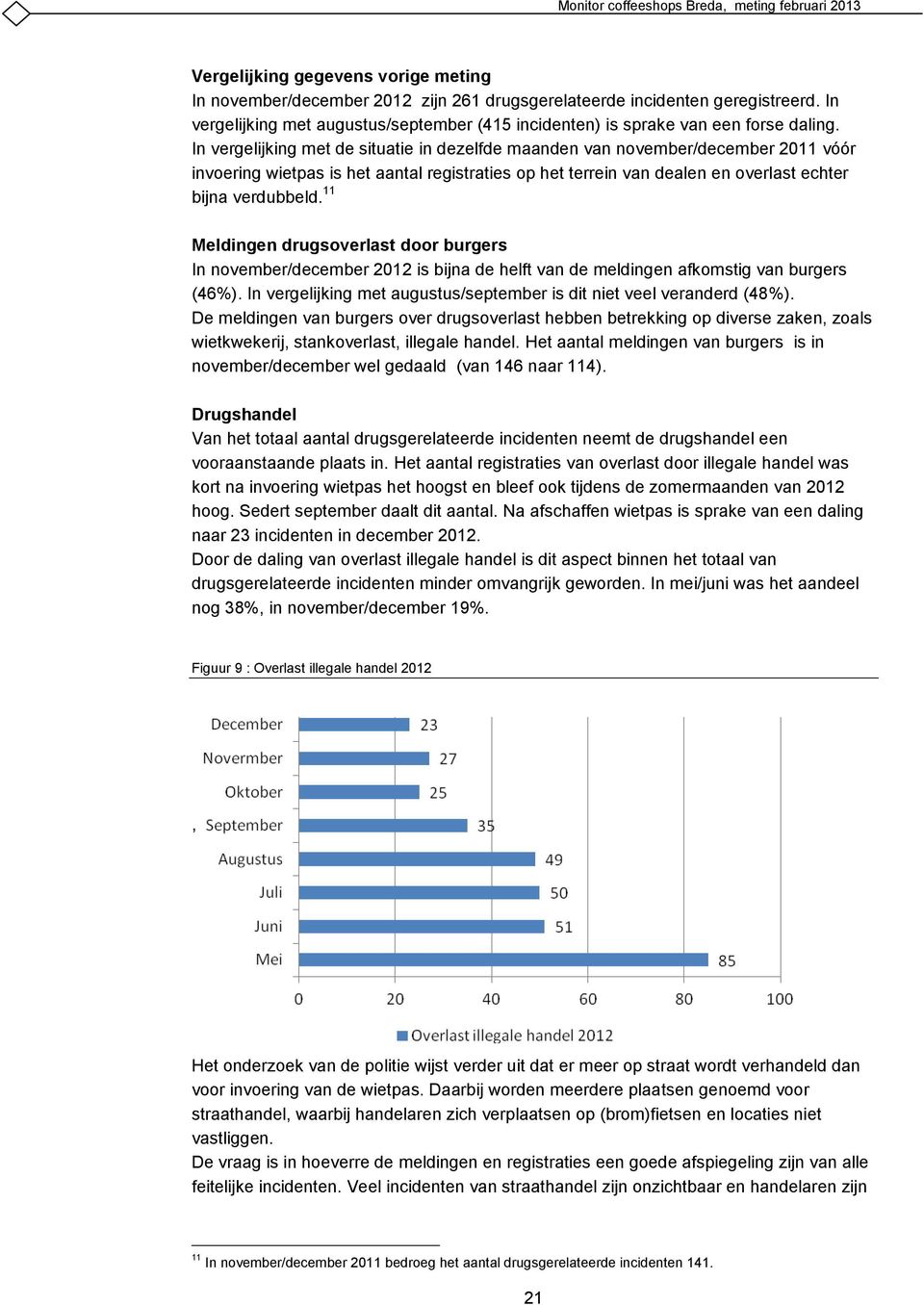 In vergelijking met de situatie in dezelfde maanden van november/december 2011 vóór invoering wietpas is het aantal registraties op het terrein van dealen en overlast echter bijna verdubbeld.