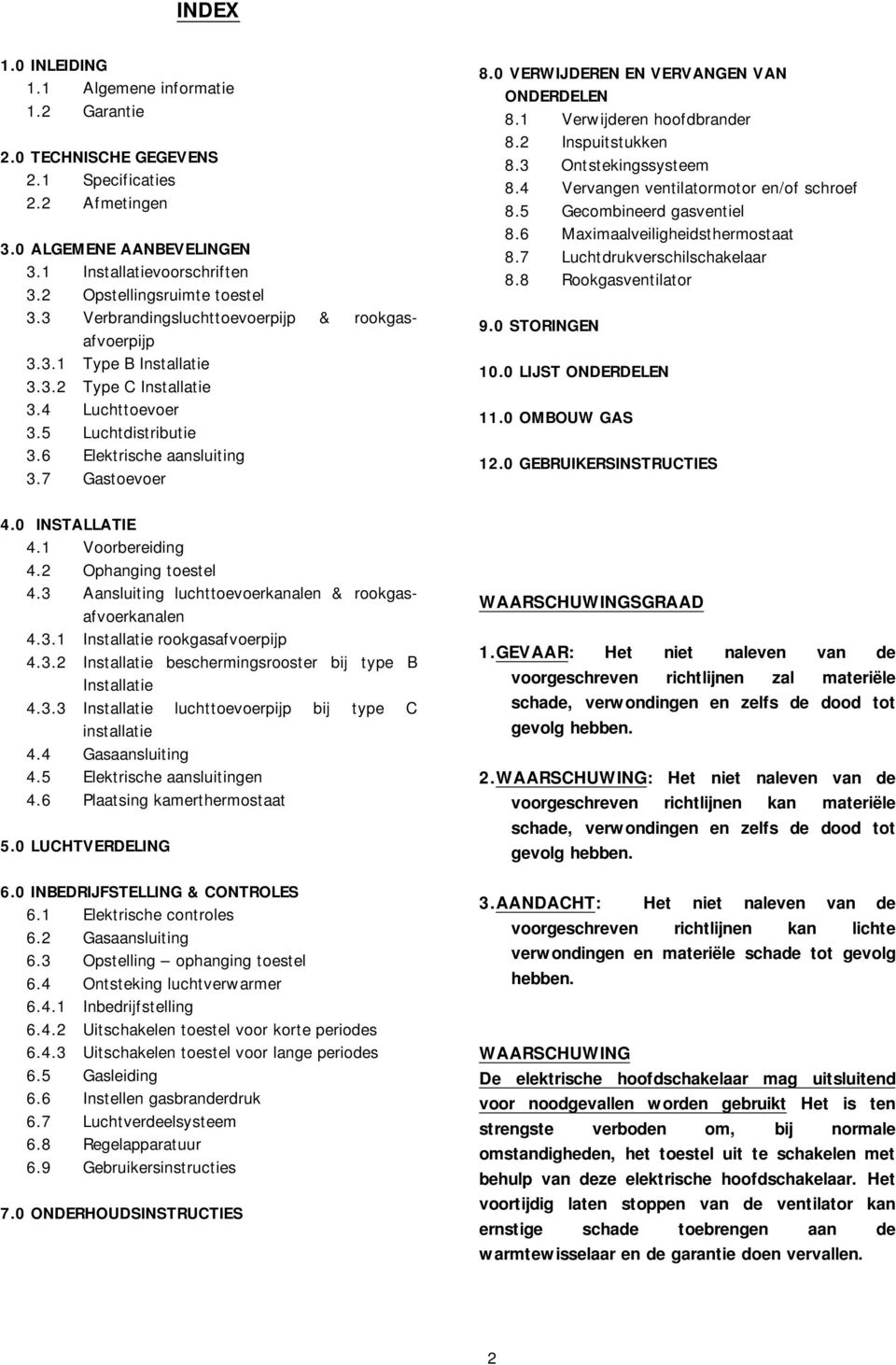 7 Gastoevoer 8.0 VERWIJDEREN EN VERVANGEN VAN ONDERDELEN 8.1 Verwijderen hoofdbrander 8.2 Inspuitstukken 8.3 Ontstekingssysteem 8.4 Vervangen ventilatormotor en/of schroef 8.