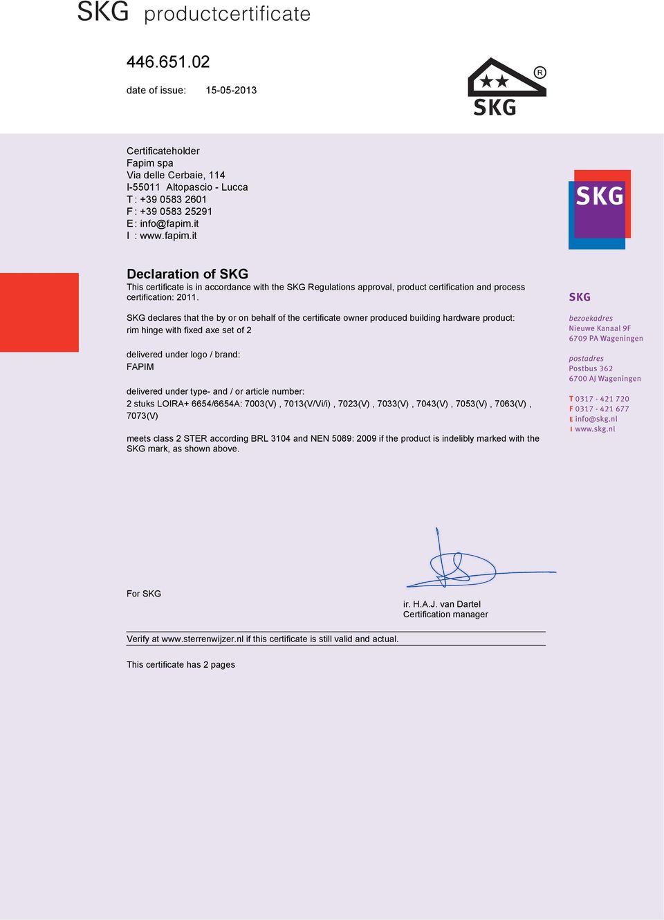SKG declares that the by or on behalf of the certificate owner produced building hardware product: rim hinge with fixed axe set of 2 delivered under logo / brand: FAPIM delivered under type- and / or