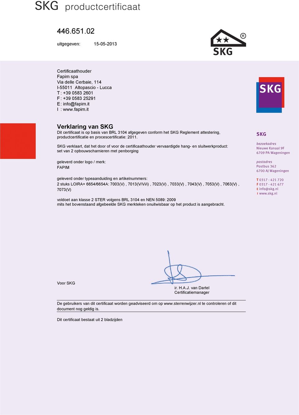 SKG verklaart, dat het door of voor de certificaathouder vervaardigde hang- en sluitwerkproduct: set van 2 opbouwscharnieren met penborging geleverd onder logo / merk: FAPIM geleverd onder