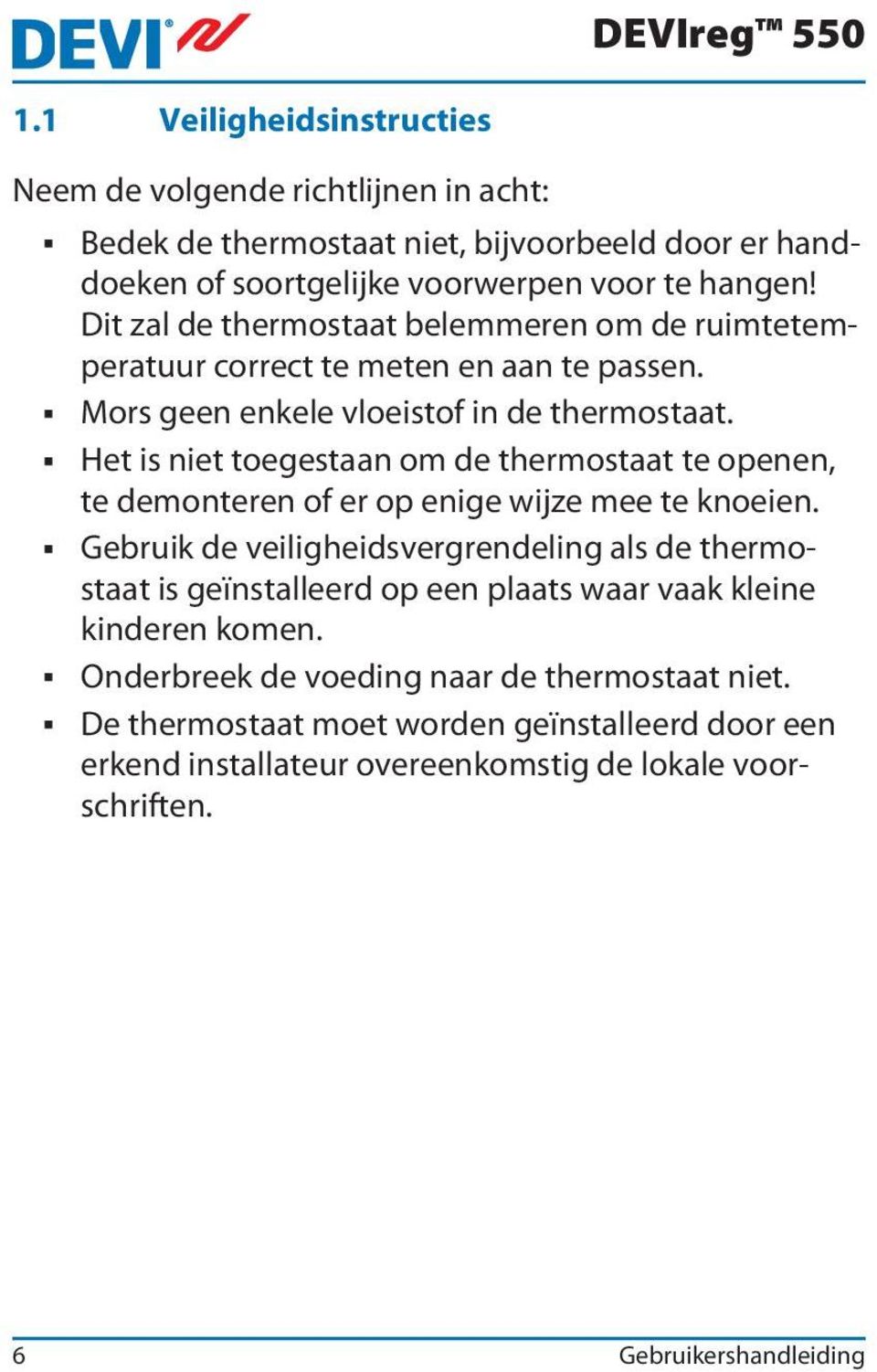 Het is niet toegestaan om de thermostaat te openen, te demonteren of er op enige wijze mee te knoeien.