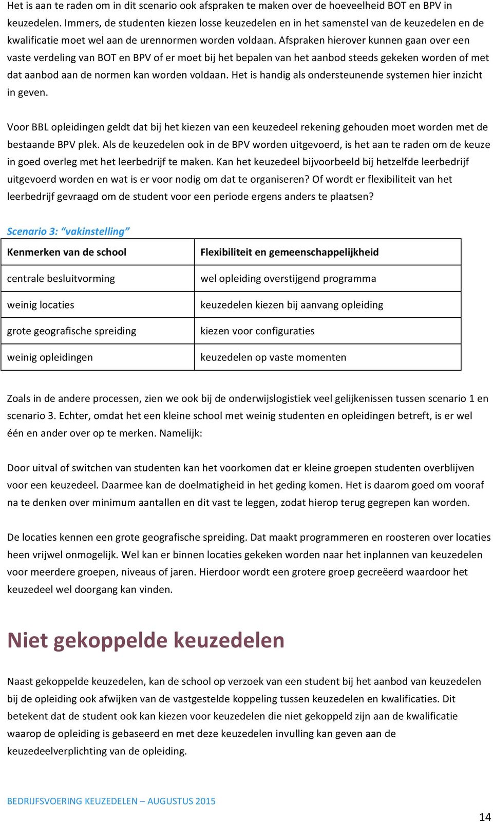 Afspraken hierover kunnen gaan over een vaste verdeling van BOT en BPV of er moet bij het bepalen van het aanbod steeds gekeken worden of met dat aanbod aan de normen kan worden voldaan.