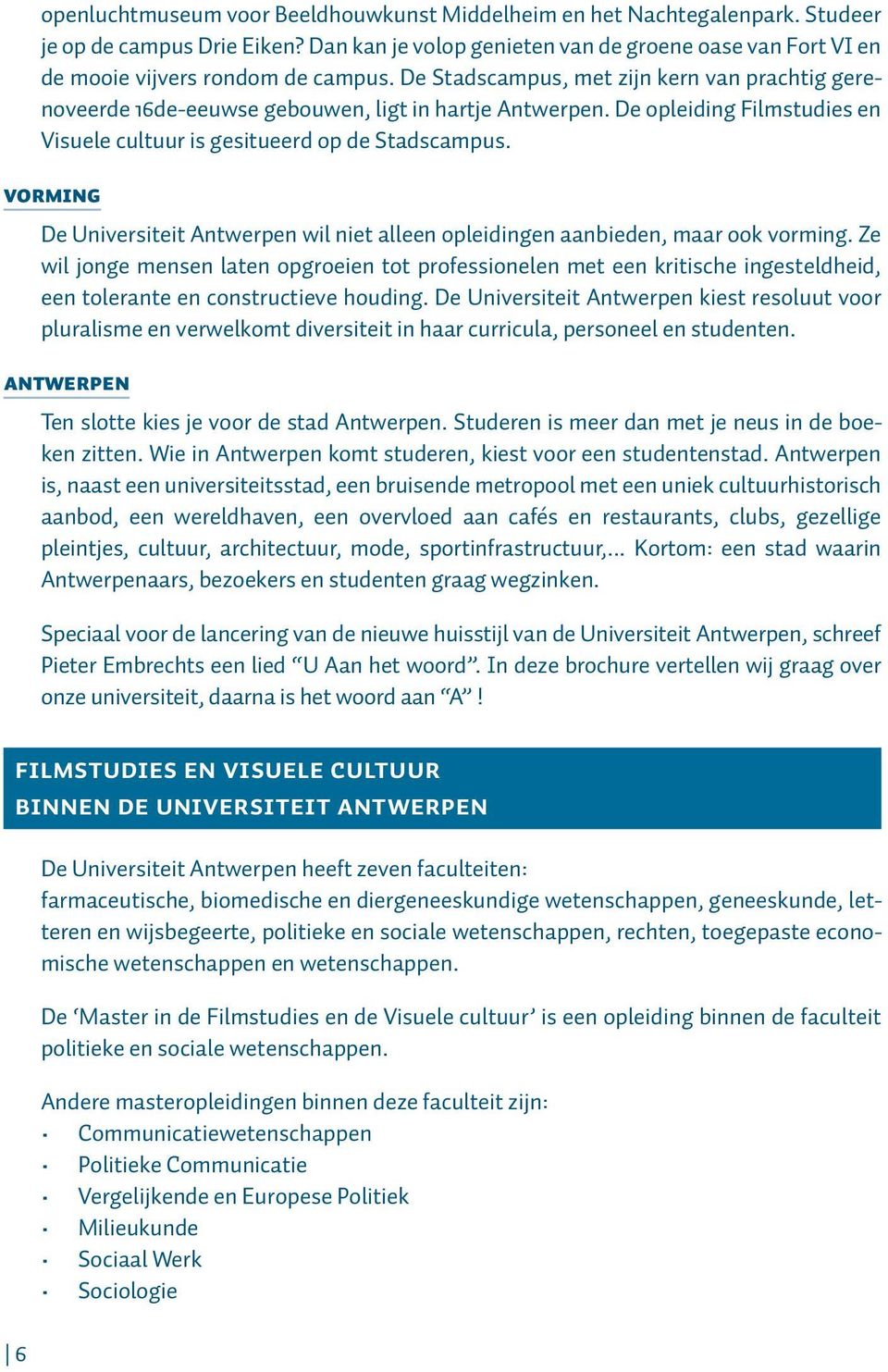 De opleiding Filmstudies en Visuele cultuur is gesitueerd op de Stadscampus. Vorming De Universiteit Antwerpen wil niet alleen opleidingen aanbieden, maar ook vorming.