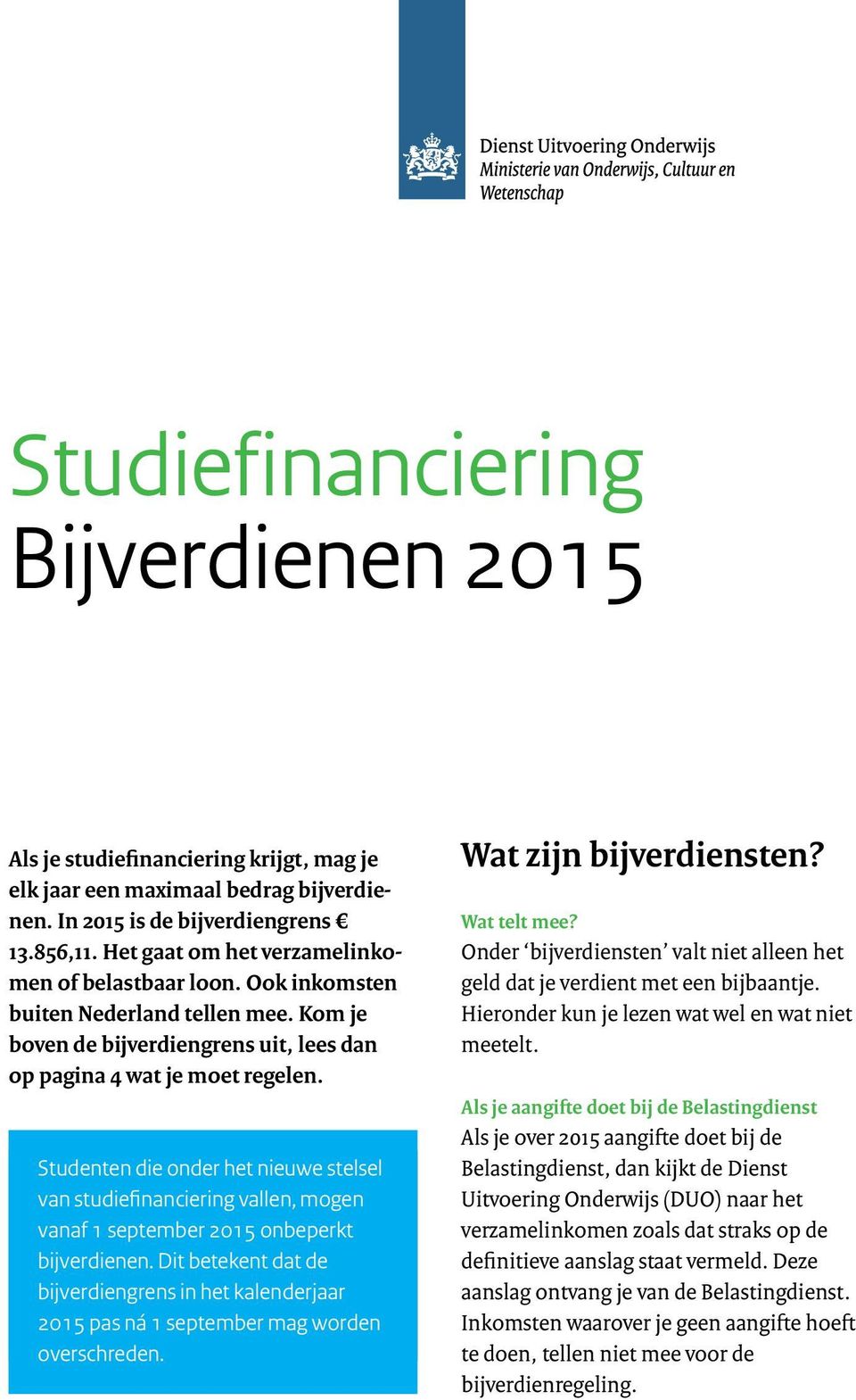 Studenten die onder het nieuwe stelsel van studiefinanciering vallen, mogen vanaf 1 september 2015 onbeperkt bijverdienen.
