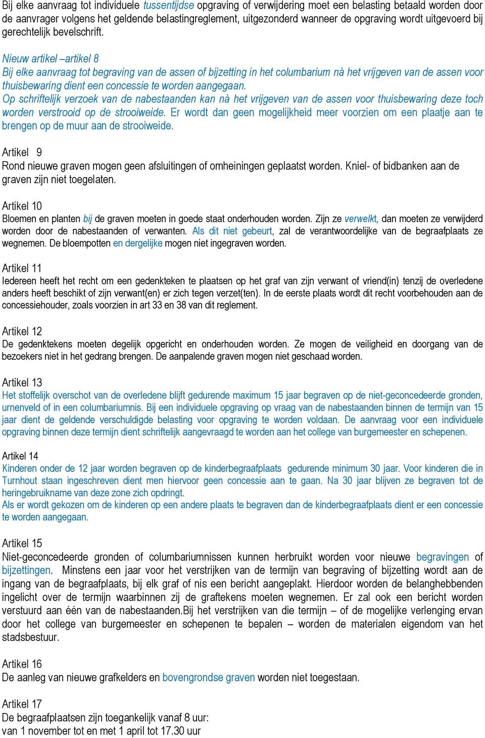 Nieuw artikel artikel 8 Bij elke aanvraag tot begraving van de assen of bijzetting in het columbarium nà het vrijgeven van de assen voor thuisbewaring dient een concessie te worden aangegaan.