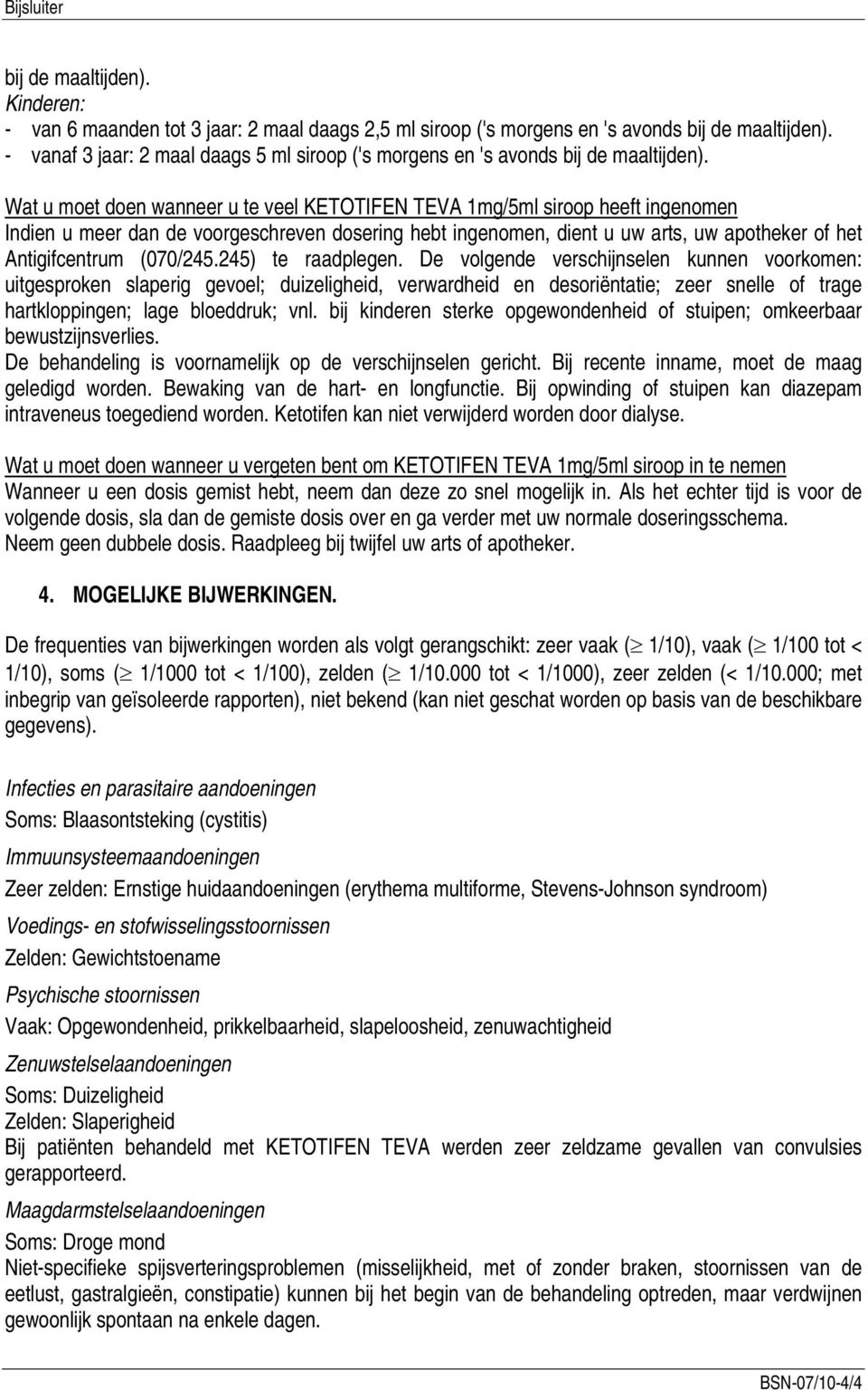 Wat u moet doen wanneer u te veel KETOTIFEN TEVA 1mg/5ml siroop heeft ingenomen Indien u meer dan de voorgeschreven dosering hebt ingenomen, dient u uw arts, uw apotheker of het Antigifcentrum