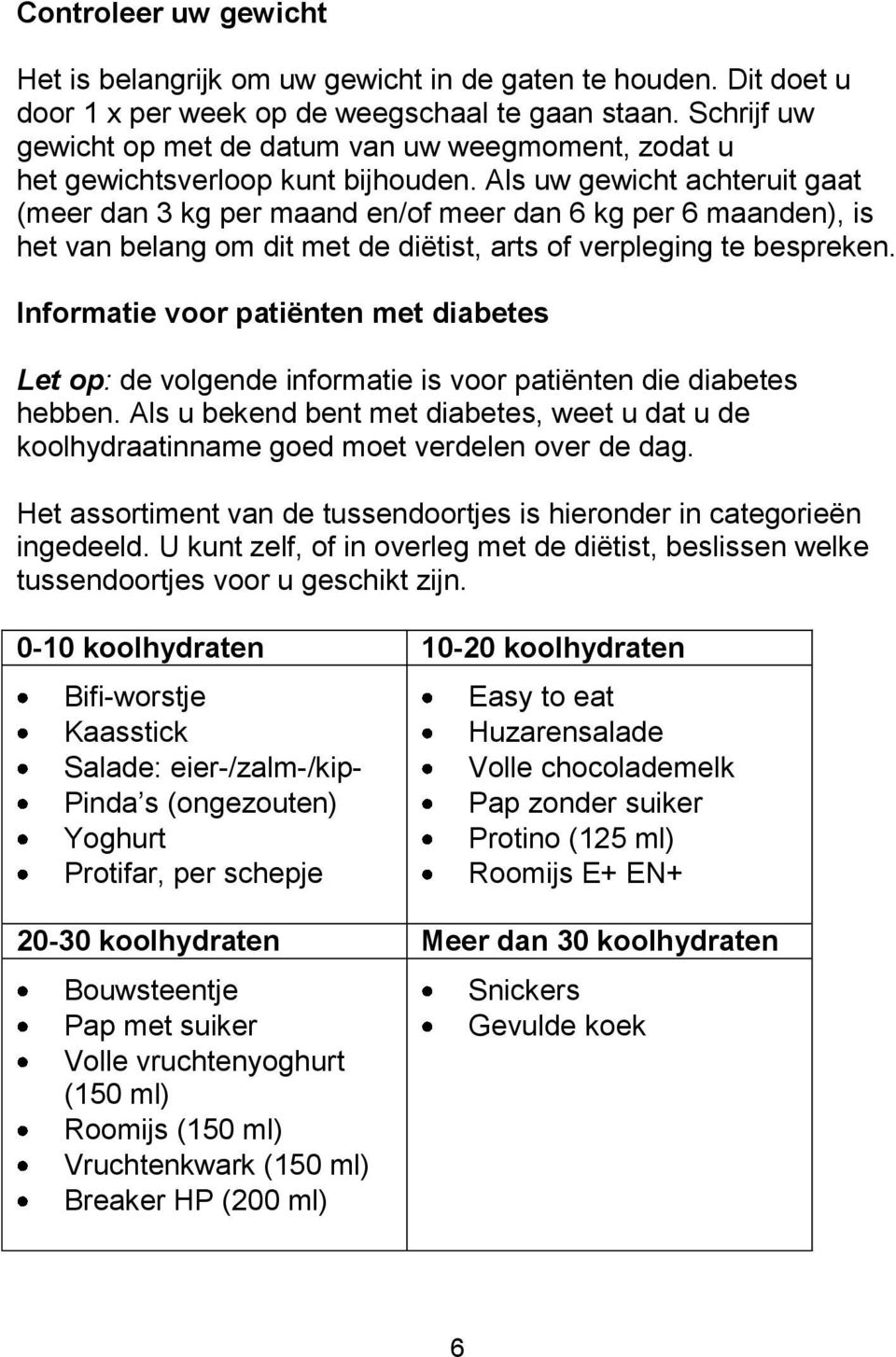 Als uw gewicht achteruit gaat (meer dan 3 kg per maand en/of meer dan 6 kg per 6 maanden), is het van belang om dit met de diëtist, arts of verpleging te bespreken.