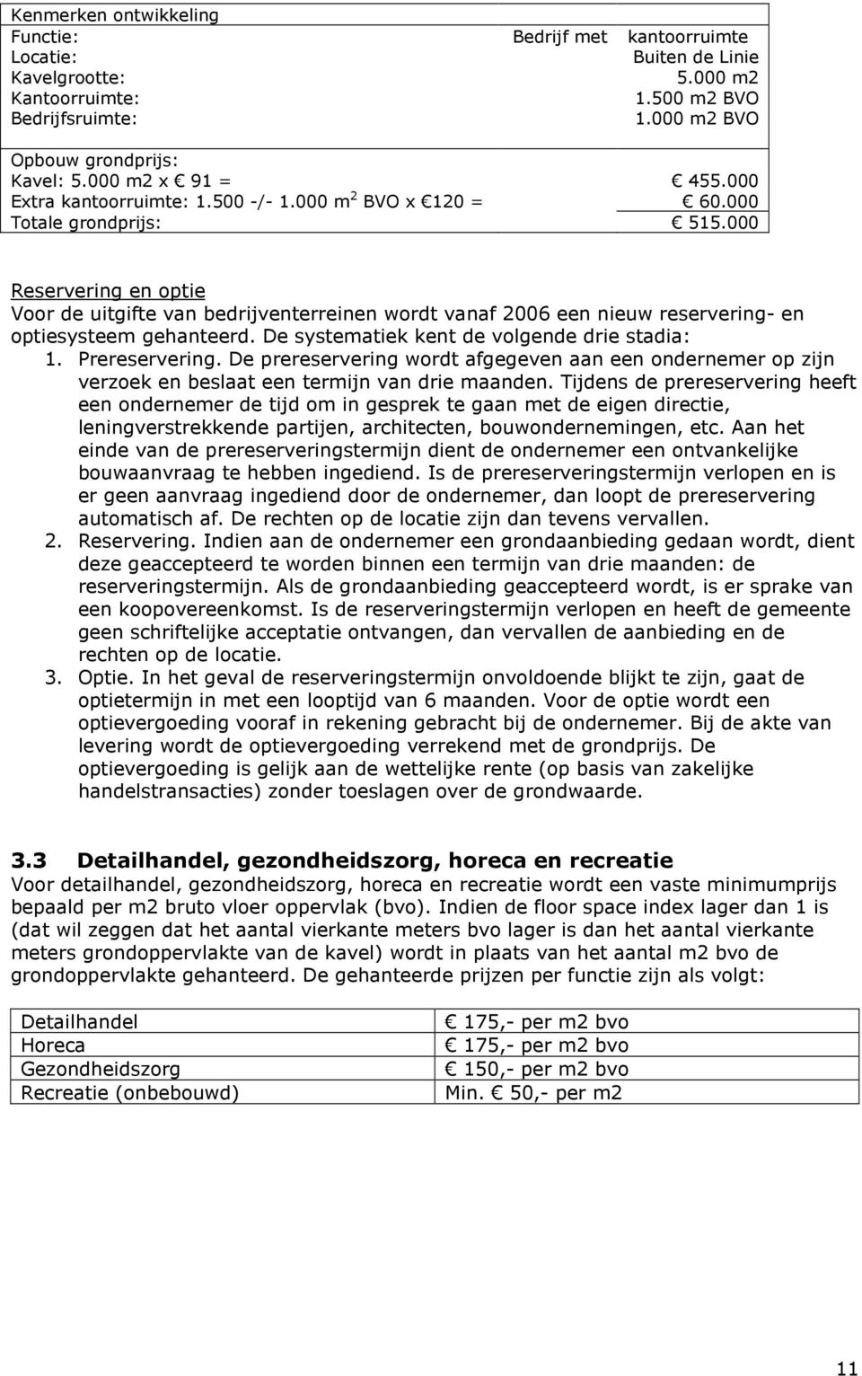 000 Reservering en optie Voor de uitgifte van bedrijventerreinen wordt vanaf 2006 een nieuw reservering- en optiesysteem gehanteerd. De systematiek kent de volgende drie stadia: 1. Prereservering.