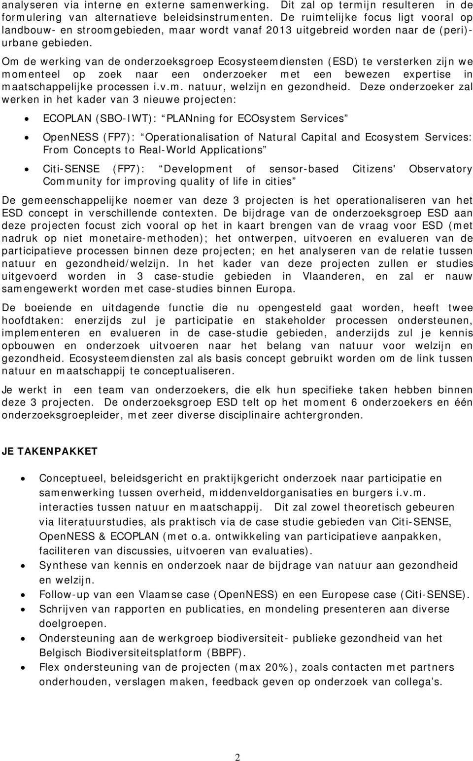 Om de werking van de onderzoeksgroep Ecosysteemdiensten (ESD) te versterken zijn we momenteel op zoek naar een onderzoeker met een bewezen expertise in maatschappelijke processen i.v.m. natuur, welzijn en gezondheid.