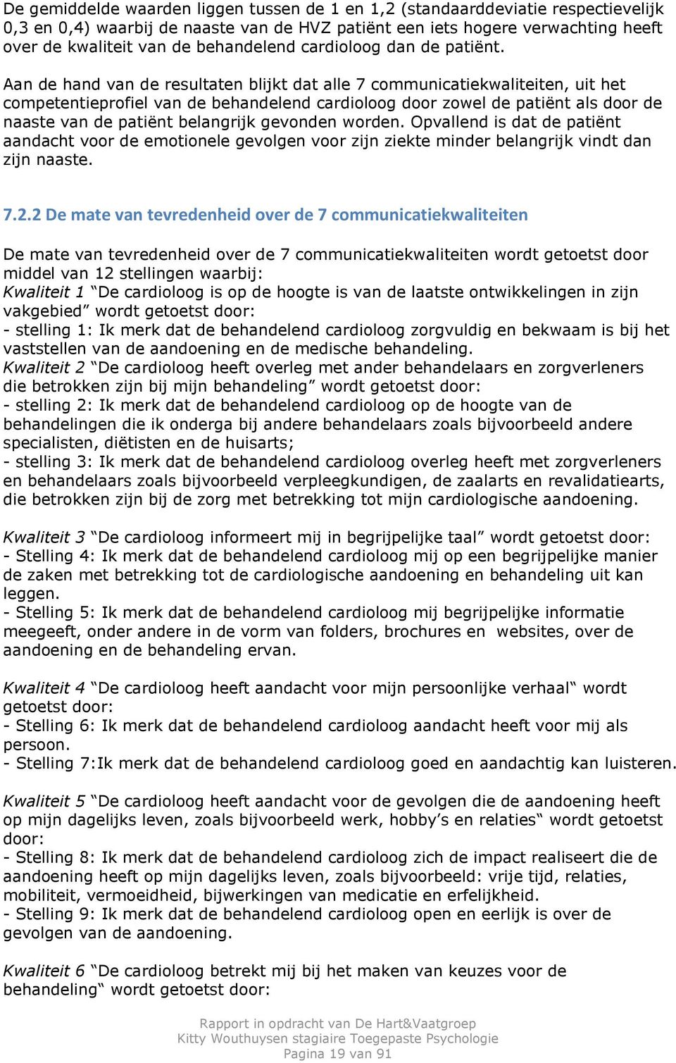 Aan de hand van de resultaten blijkt dat alle 7 communicatiekwaliteiten, uit het competentieprofiel van de behandelend cardioloog door zowel de patiënt als door de naaste van de patiënt belangrijk