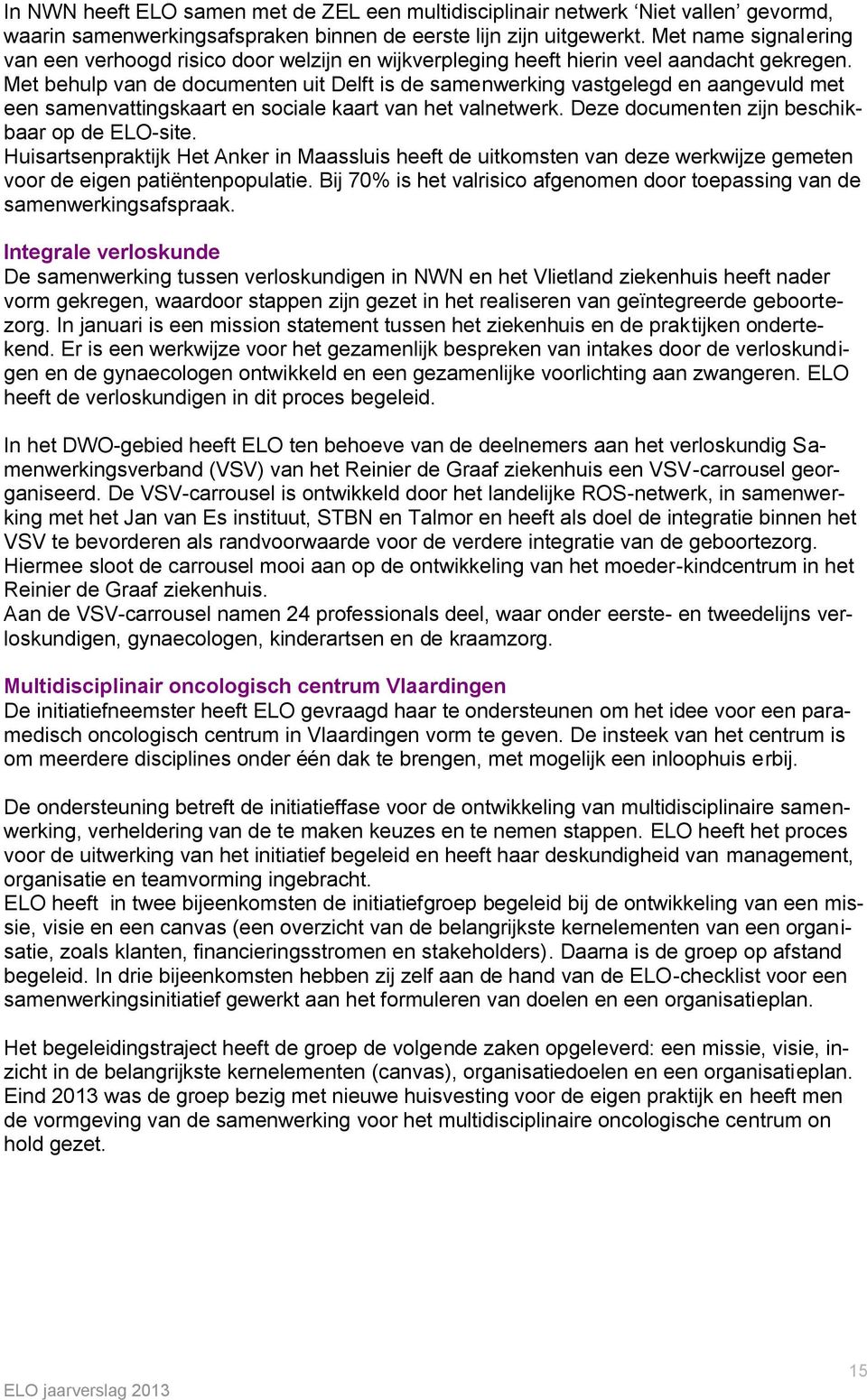 Met behulp van de documenten uit Delft is de samenwerking vastgelegd en aangevuld met een samenvattingskaart en sociale kaart van het valnetwerk. Deze documenten zijn beschikbaar op de ELO-site.