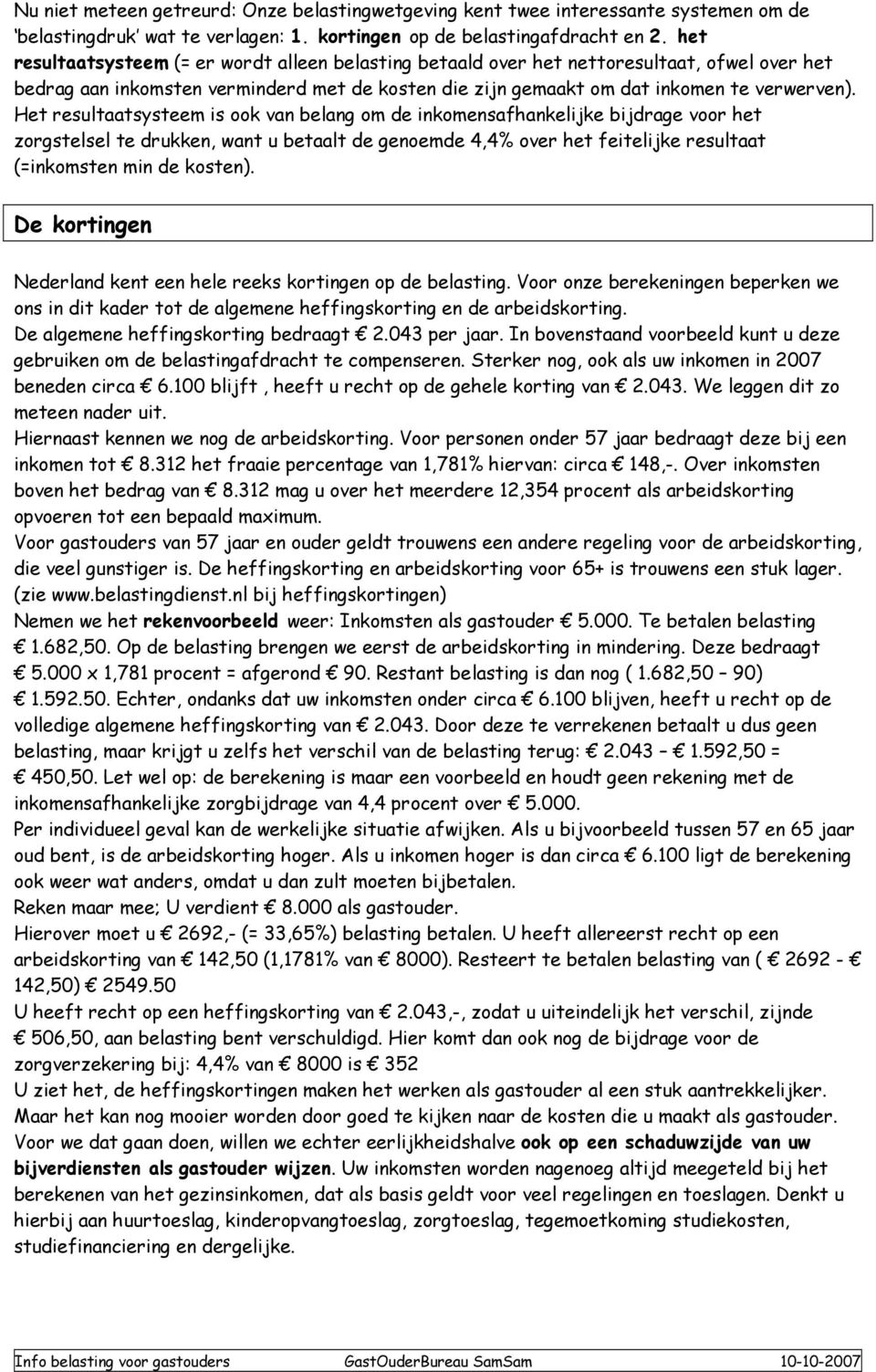 Het resultaatsysteem is ook belang om de inkomensafhankelijke bijdrage voor het zorgstelsel te drukken, want u betaalt de genoemde 4,4% over het feitelijke resultaat (=inkomsten min de kosten).