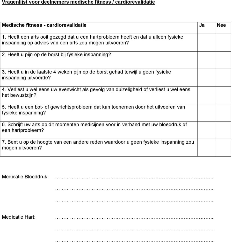 Heeft u in de laatste 4 weken pijn op de borst gehad terwijl u geen fysieke inspanning uitvoerde? 4. Verliest u wel eens uw evenwicht als gevolg van duizeligheid of verliest u wel eens het bewustzijn?