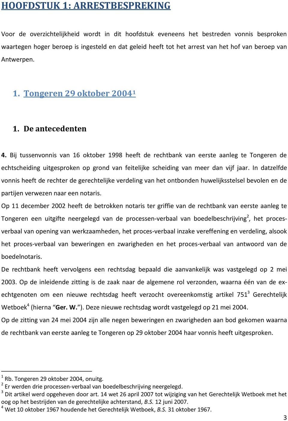 Bij tussenvonnis van 16 oktober 1998 heeft de rechtbank van eerste aanleg te Tongeren de echtscheiding uitgesproken op grond van feitelijke scheiding van meer dan vijf jaar.