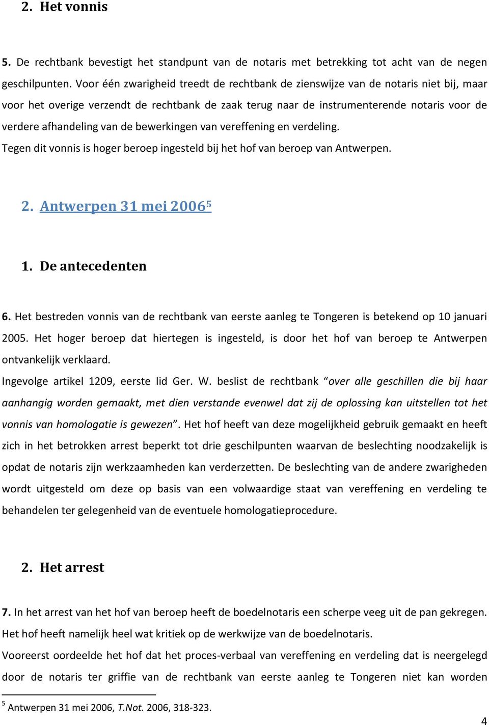 van de bewerkingen van vereffening en verdeling. Tegen dit vonnis is hoger beroep ingesteld bij het hof van beroep van Antwerpen. 2. Antwerpen 31 mei 2006 5 1. De antecedenten 6.