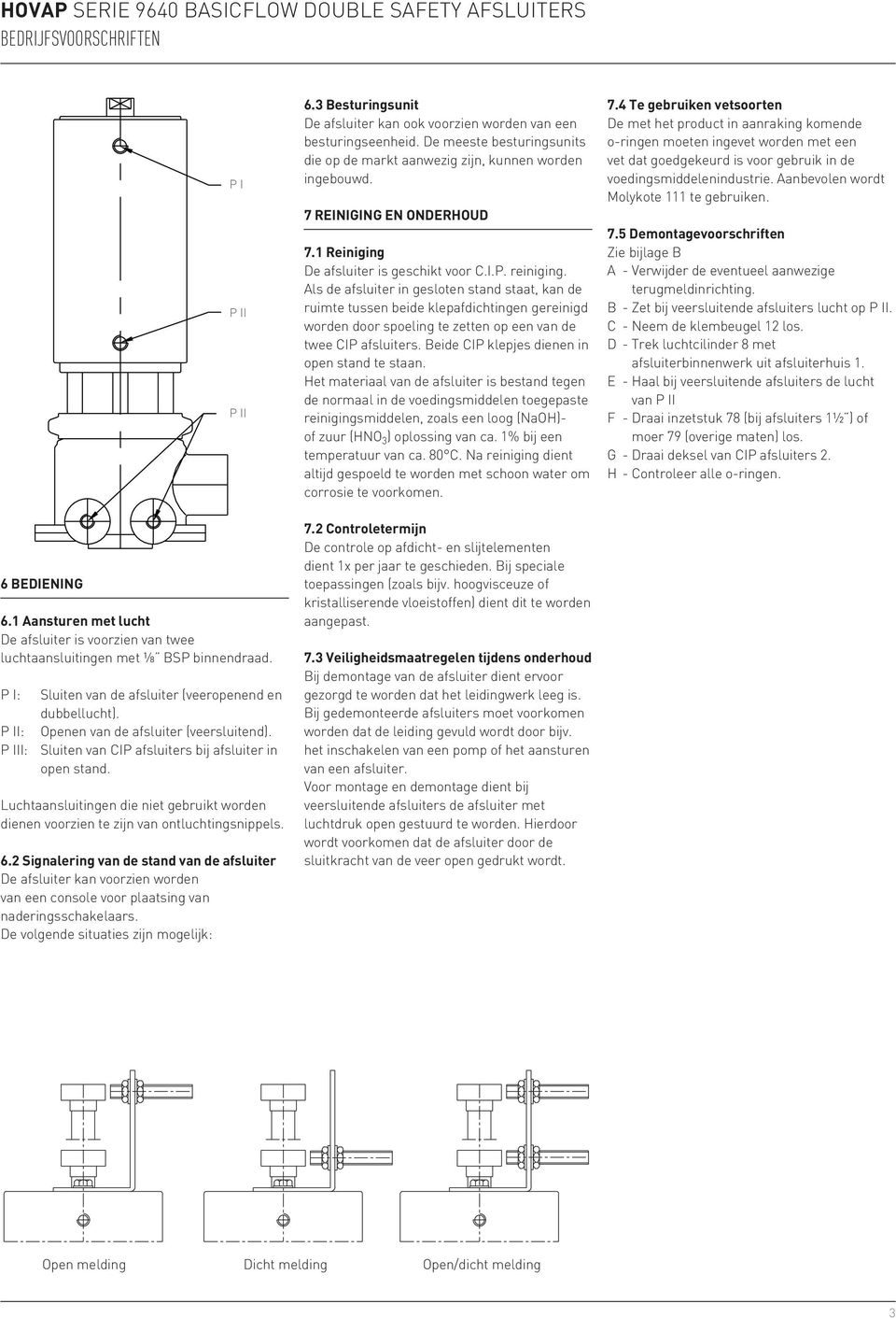 Als de afsluiter in gesloten stand staat, kan de ruimte tussen beide klepafdichtingen gereinigd worden door spoeling te zetten op een van de twee CIP afsluiters.