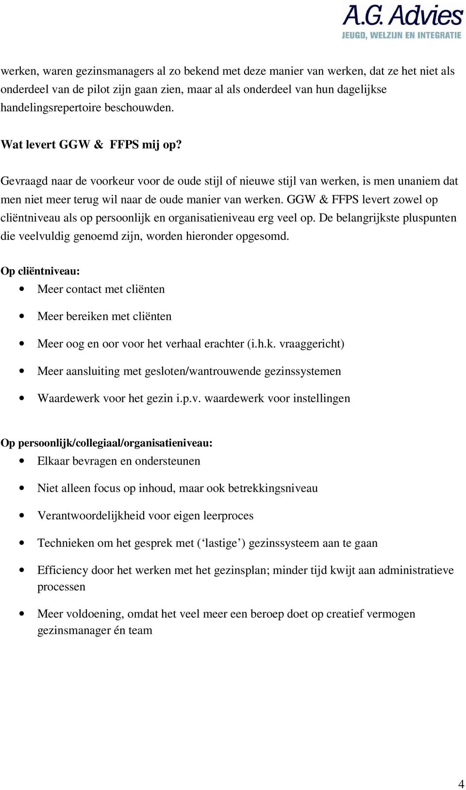 GGW & FFPS levert zowel op cliëntniveau als op persoonlijk en organisatieniveau erg veel op. De belangrijkste pluspunten die veelvuldig genoemd zijn, worden hieronder opgesomd.