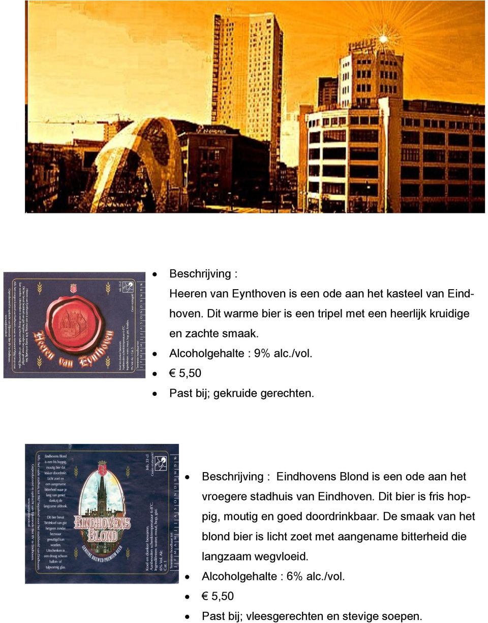 5,50 Past bij; gekruide gerechten. Beschrijving : Eindhovens Blond is een ode aan het vroegere stadhuis van Eindhoven.