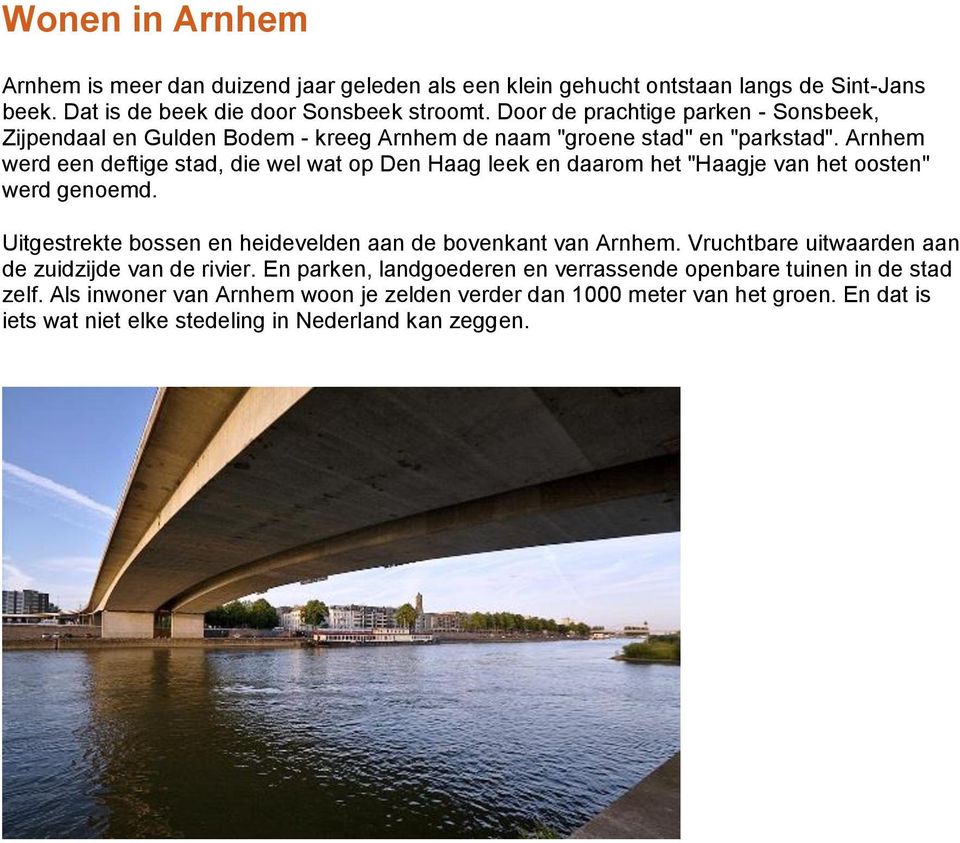 Arnhem werd een deftige stad, die wel wat op Den Haag leek en daarom het "Haagje van het oosten" werd genoemd. Uitgestrekte bossen en heidevelden aan de bovenkant van Arnhem.