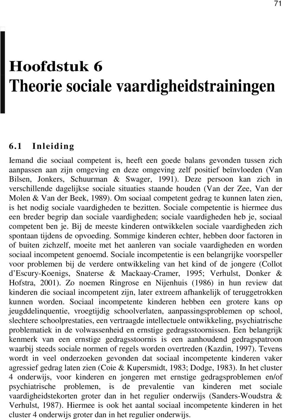 Swager, 1991). Deze persoon kan zich in verschillende dagelijkse sociale situaties staande houden (Van der Zee, Van der Molen & Van der Beek, 1989).