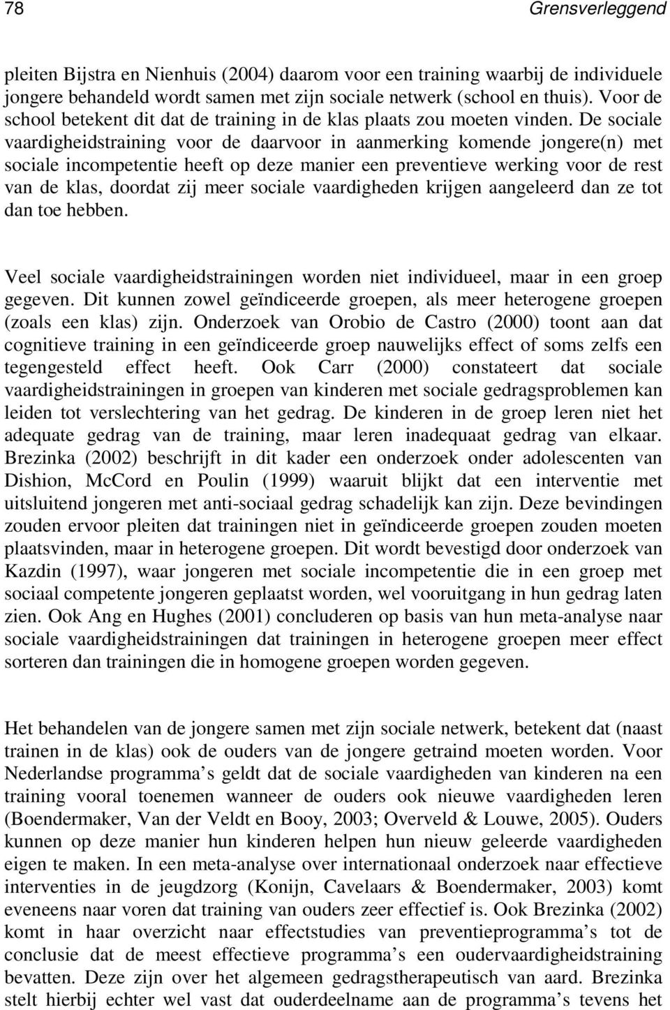 De sociale vaardigheidstraining voor de daarvoor in aanmerking komende jongere(n) met sociale incompetentie heeft op deze manier een preventieve werking voor de rest van de klas, doordat zij meer