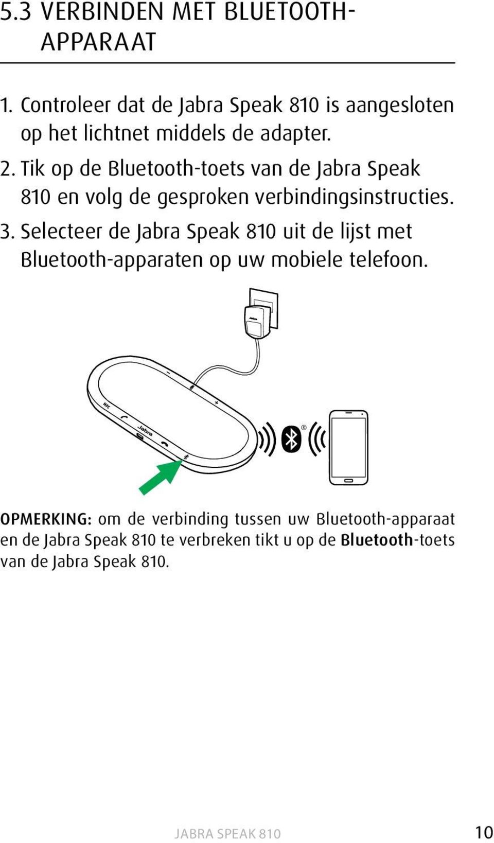 Tik op de Bluetooth-toets van de Jabra Speak 810 en volg de gesproken verbindingsinstructies. 3.
