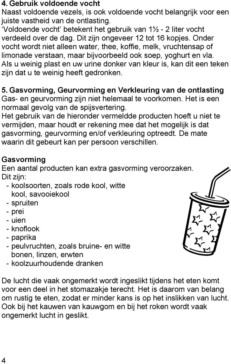 Onder vocht wordt niet alleen water, thee, koffie, melk, vruchtensap of limonade verstaan, maar bijvoorbeeld ook soep, yoghurt en vla.