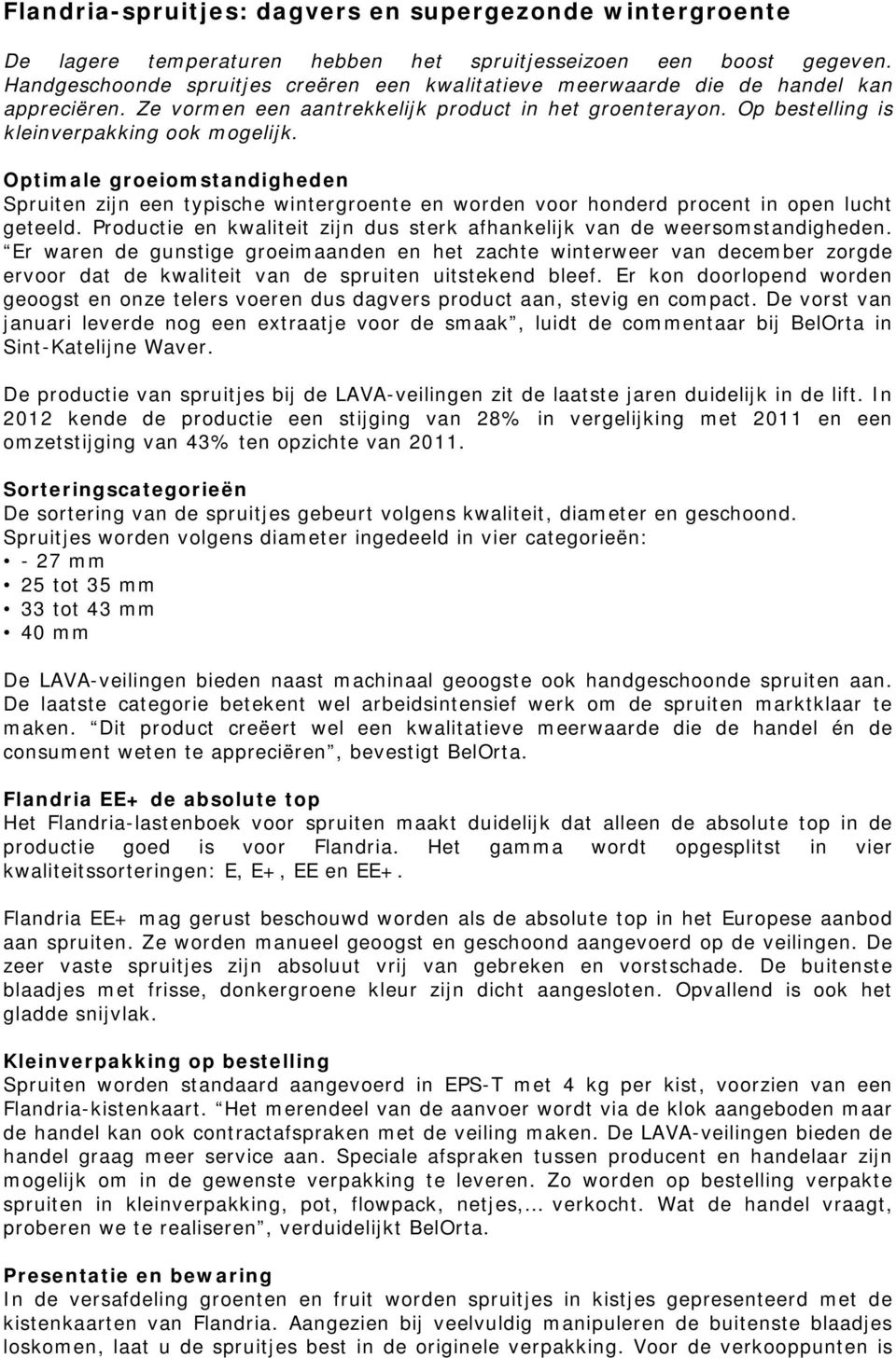 Optimale groeiomstandigheden Spruiten zijn een typische wintergroente en worden voor honderd procent in open lucht geteeld.