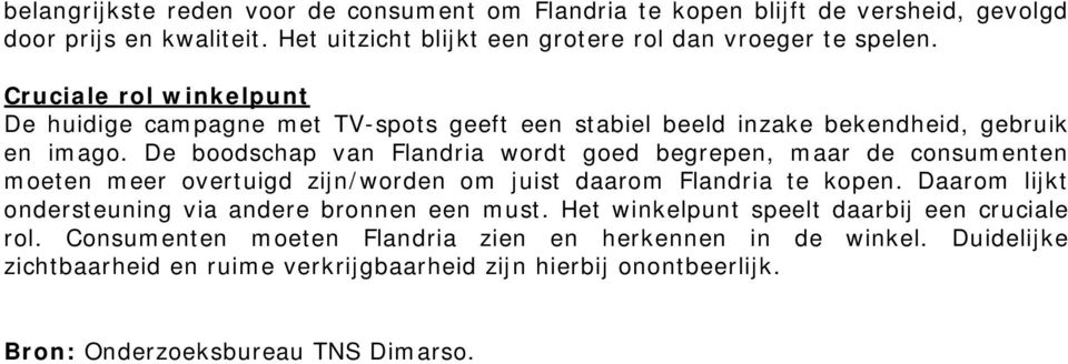 De boodschap van Flandria wordt goed begrepen, maar de consumenten moeten meer overtuigd zijn/worden om juist daarom Flandria te kopen.