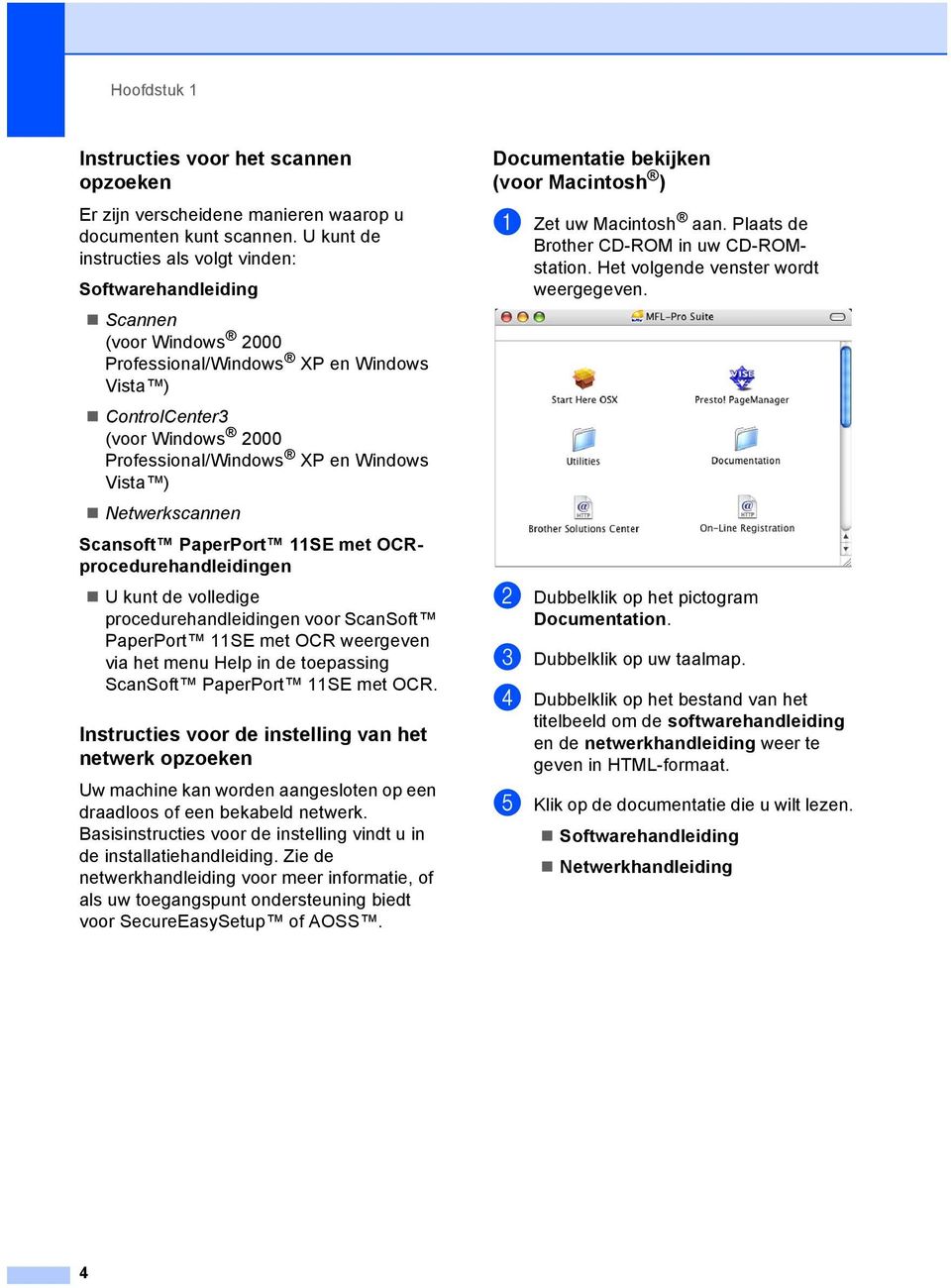 Vista ) Netwerkscannen Scansoft PaperPort 11SE met OCRprocedurehandleidingen U kunt de volledige procedurehandleidingen voor ScanSoft PaperPort 11SE met OCR weergeven via het menu Help in de