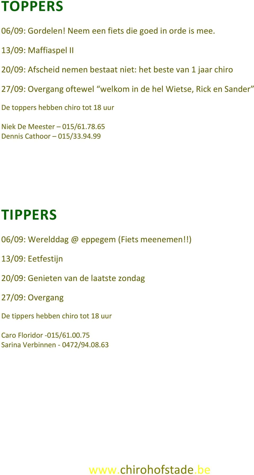 Wietse, Rick en Sander De toppers hebben chiro tot 18 uur Niek De Meester 015/61.78.65 Dennis Cathoor 015/33.94.