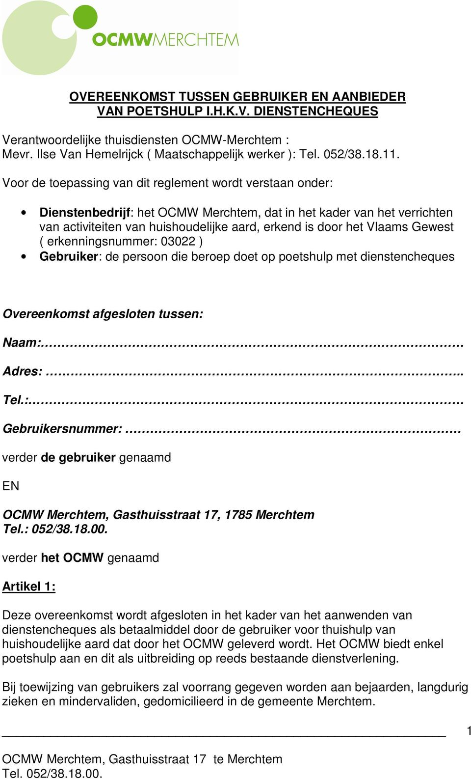 Vlaams Gewest ( erkenningsnummer: 03022 ) Gebruiker: de persoon die beroep doet op poetshulp met dienstencheques Overeenkomst afgesloten tussen: Naam: Adres:.. Tel.