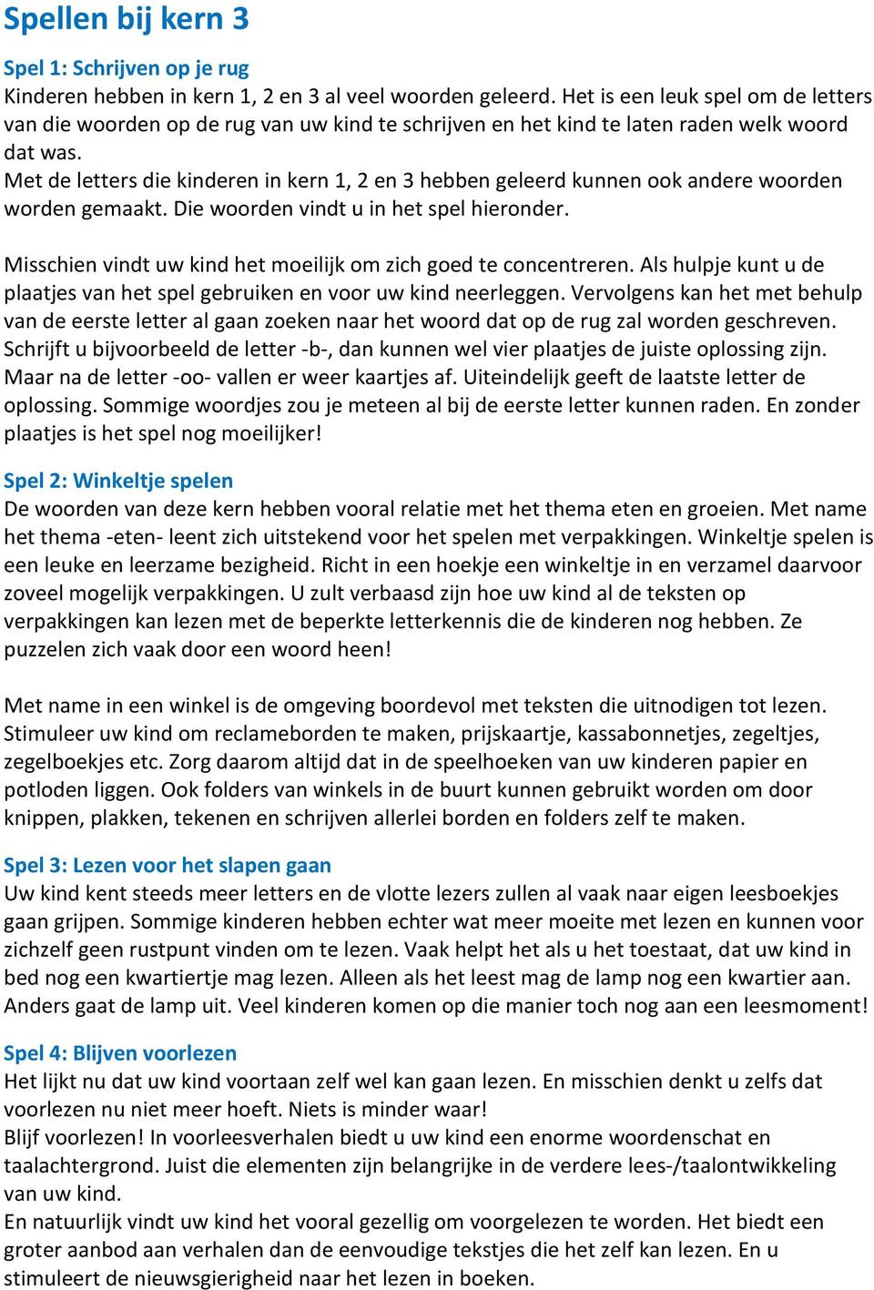 Met de letters die kinderen in kern 1, 2 en 3 hebben geleerd kunnen ook andere woorden worden gemaakt. Die woorden vindt u in het spel hieronder.