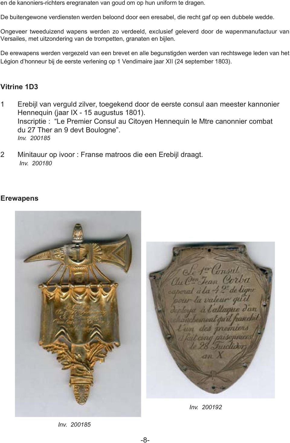 De erewapens werden vergezeld van een brevet en alle begunstigden werden van rechtswege leden van het Légion d honneur bij de eerste verlening op 1 Vendimaire jaar XII (24 september 1803).