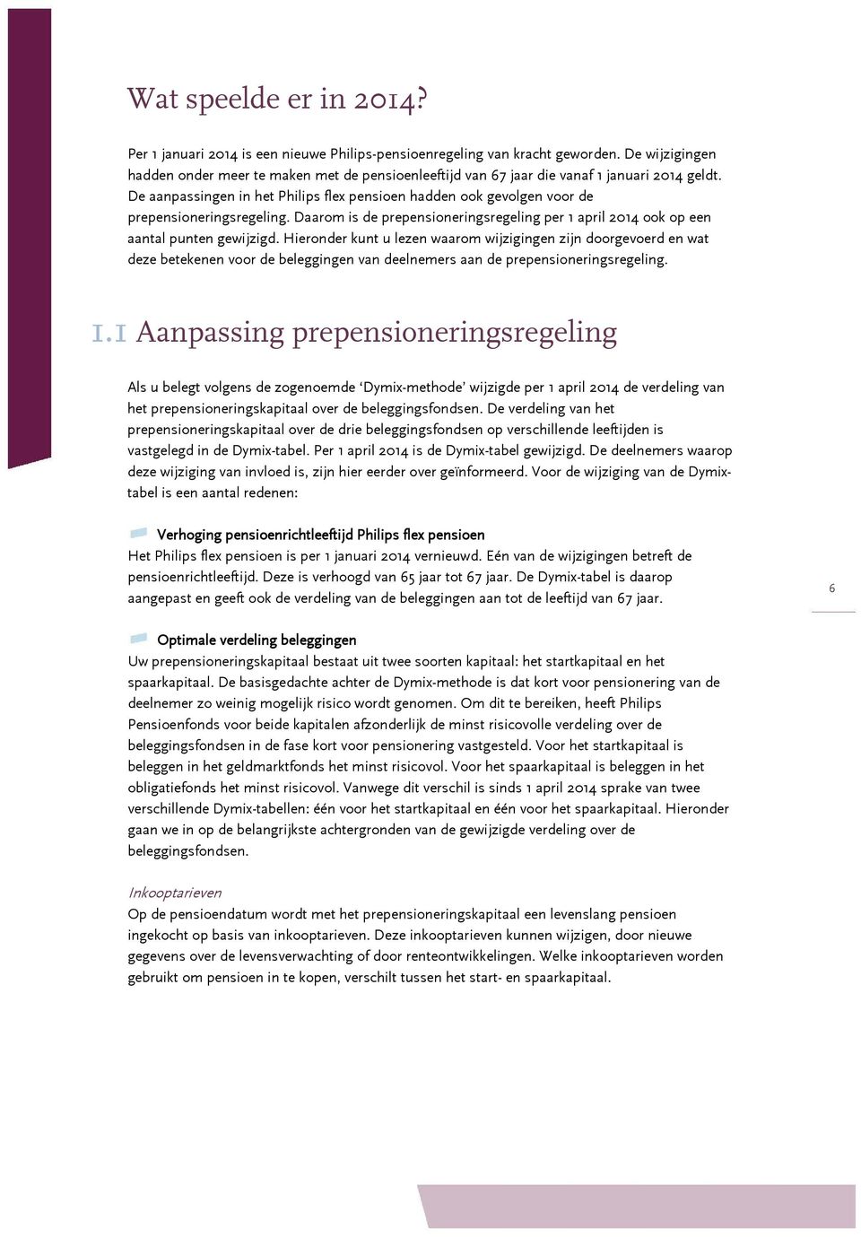 Hieronder kunt u lezen waarom wijzigingen zijn doorgevoerd en wat deze betekenen voor de beleggingen van deelnemers aan de prepensioneringsregeling. 1.