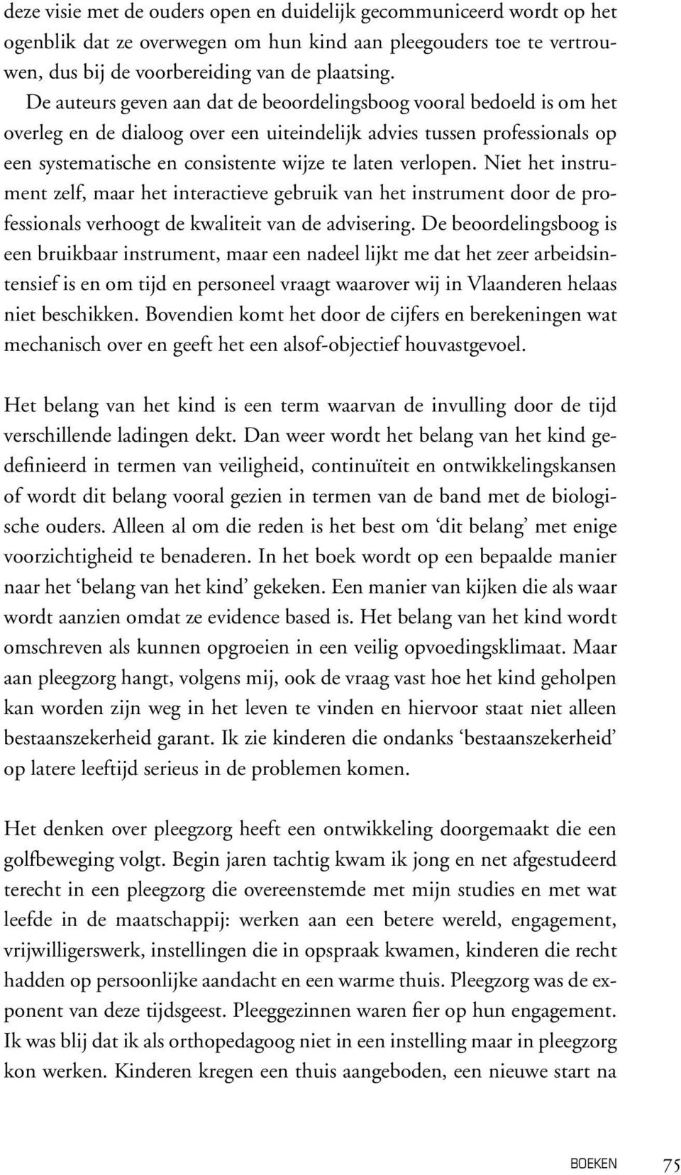 verlopen. Niet het instrument zelf, maar het interactieve gebruik van het instrument door de professionals verhoogt de kwaliteit van de advisering.